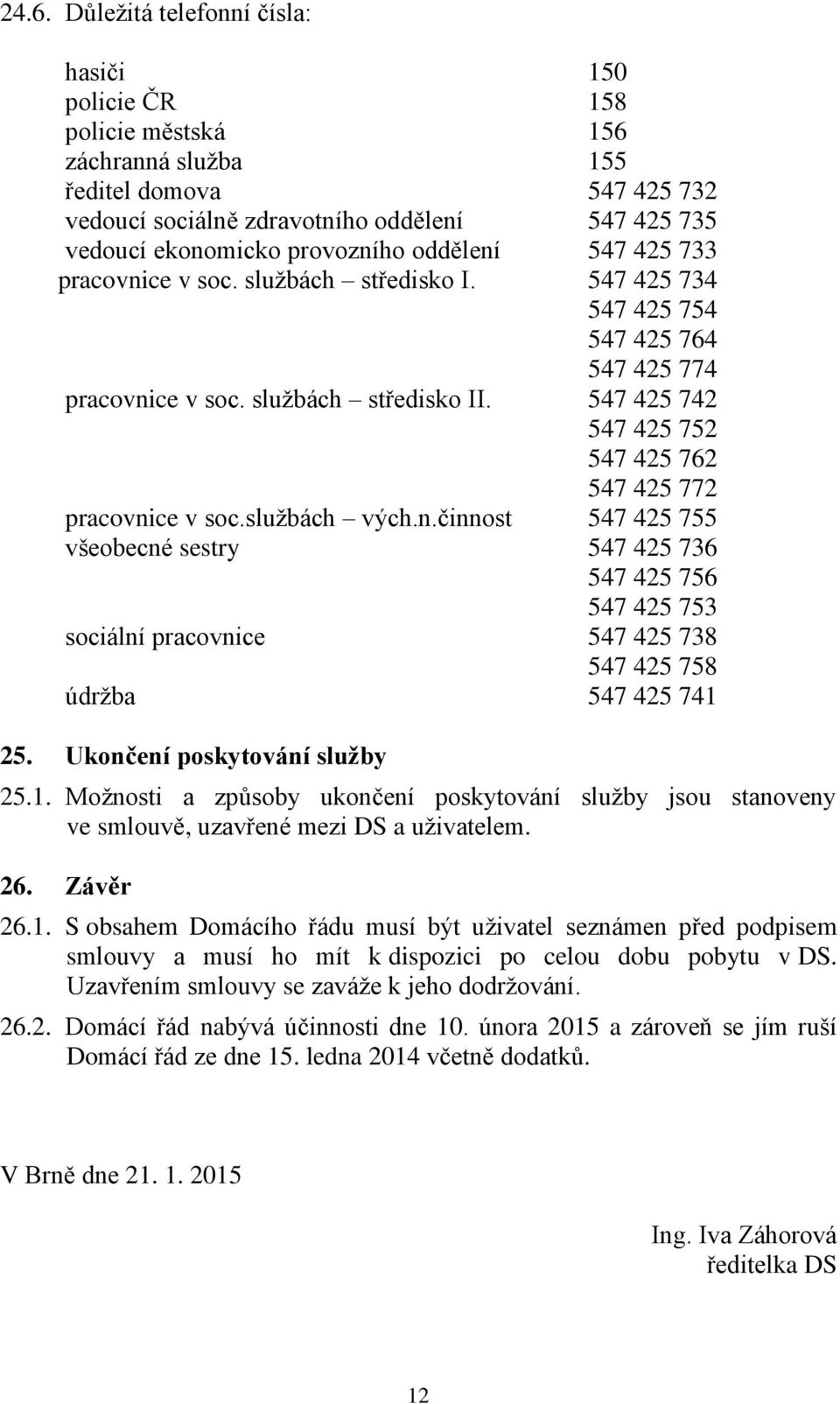 547 425 742 547 425 752 547 425 762 547 425 772 pracovnice v soc.službách vých.n.činnost 547 425 755 všeobecné sestry 547 425 736 547 425 756 547 425 753 sociální pracovnice 547 425 738 547 425 758 údržba 547 425 741 25.