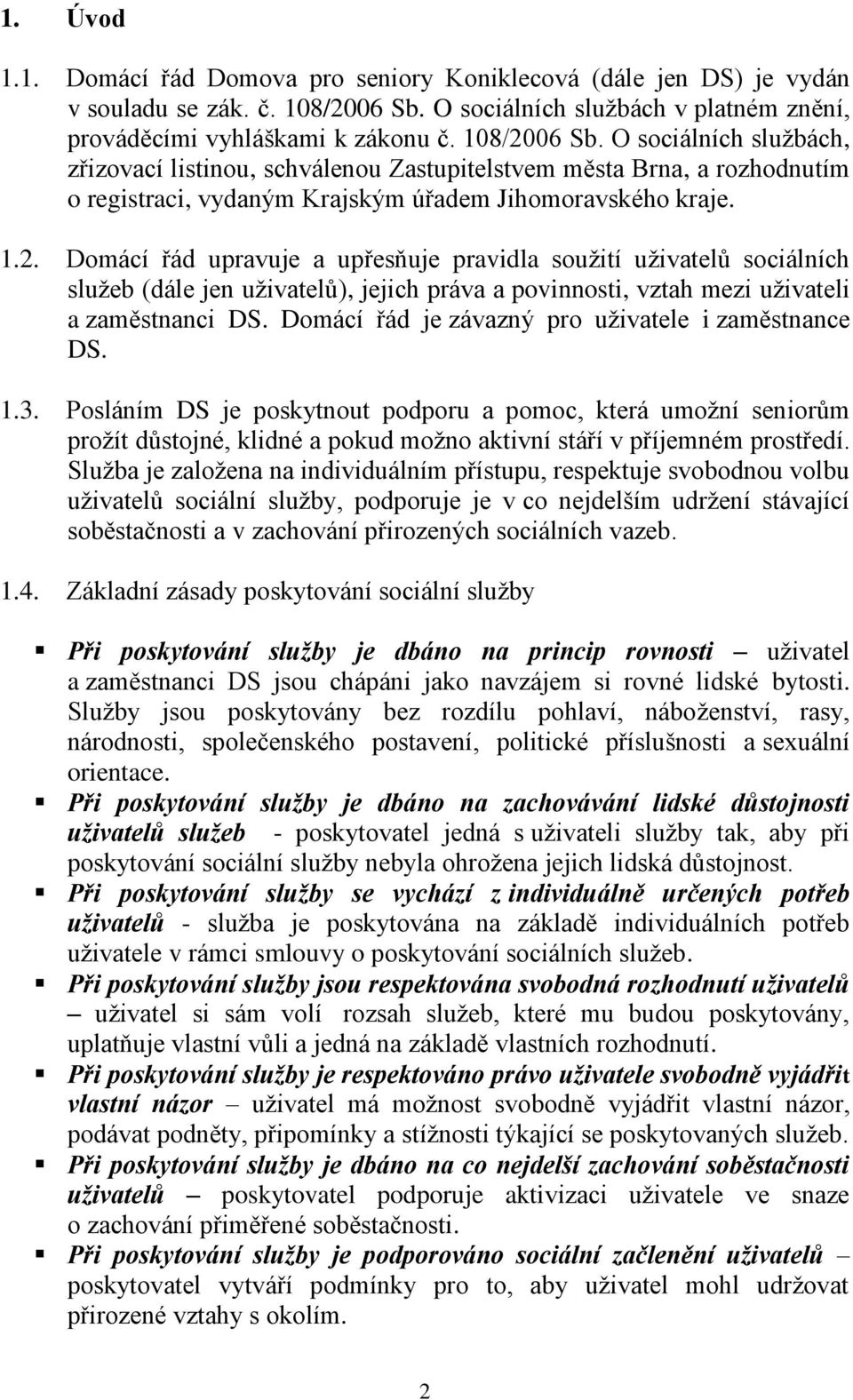 O sociálních službách, zřizovací listinou, schválenou Zastupitelstvem města Brna, a rozhodnutím o registraci, vydaným Krajským úřadem Jihomoravského kraje. 1.2.