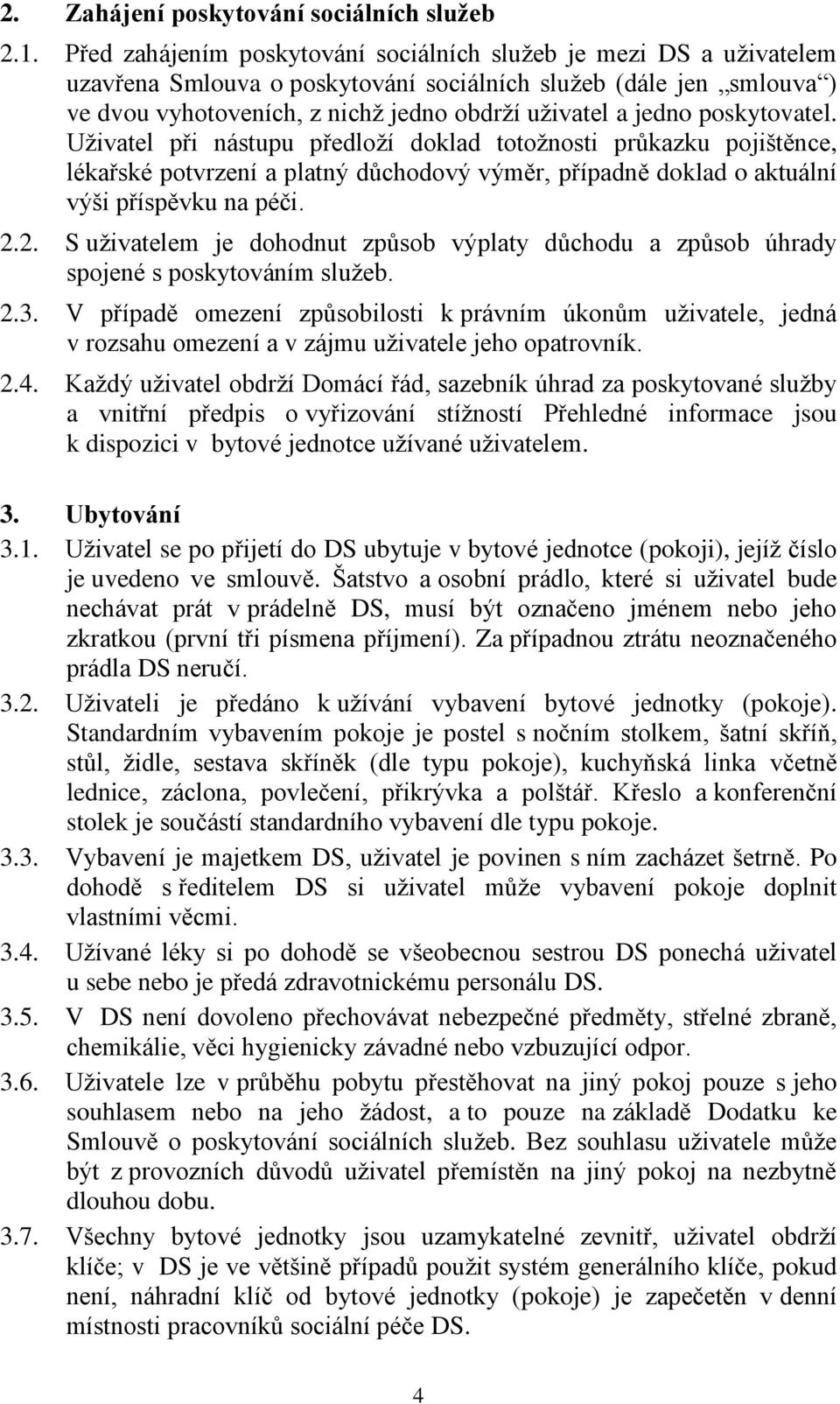 poskytovatel. Uživatel při nástupu předloží doklad totožnosti průkazku pojištěnce, lékařské potvrzení a platný důchodový výměr, případně doklad o aktuální výši příspěvku na péči. 2.