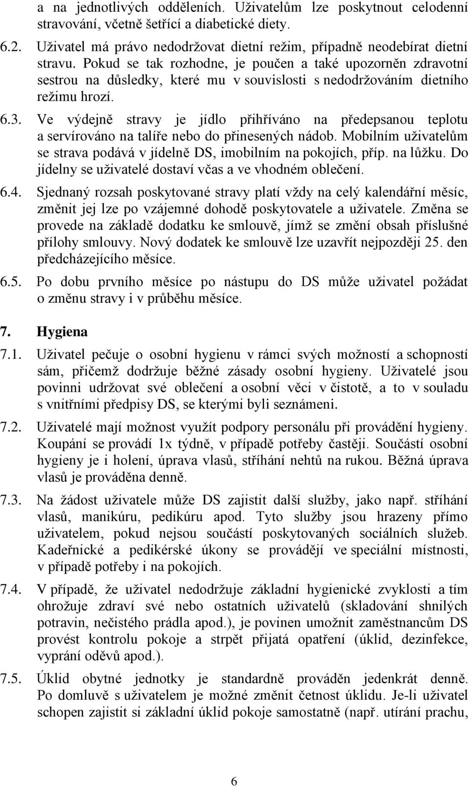 Ve výdejně stravy je jídlo přihříváno na předepsanou teplotu a servírováno na talíře nebo do přinesených nádob. Mobilním uživatelům se strava podává v jídelně DS, imobilním na pokojích, příp.