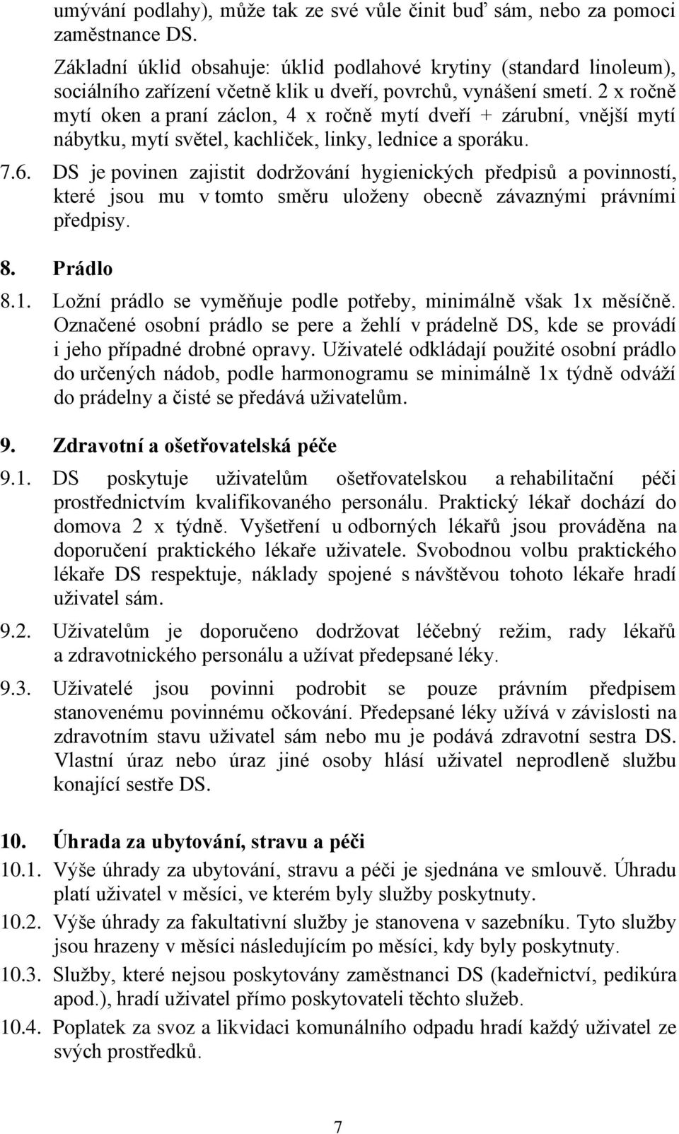 2 x ročně mytí oken a praní záclon, 4 x ročně mytí dveří + zárubní, vnější mytí nábytku, mytí světel, kachliček, linky, lednice a sporáku. 7.6.