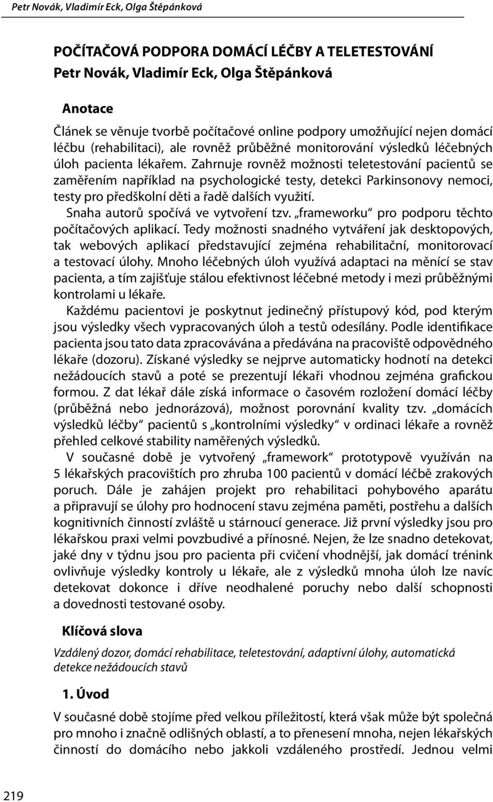 Zahrnuje rovněž možnosti teletestování pacientů se zaměřením například na psychologické testy, detekci Parkinsonovy nemoci, testy pro předškolní děti a řadě dalších využití.