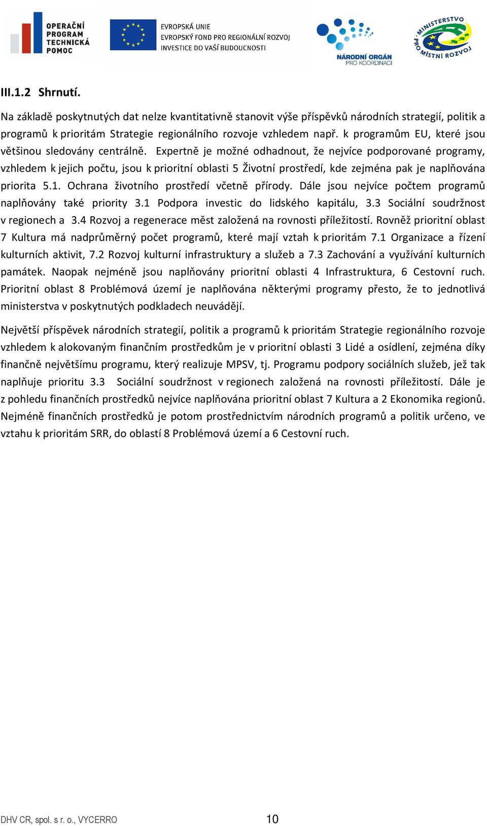 Expertně je možné odhadnout, že nejvíce podporované programy, vzhledem k jejich počtu, jsou k prioritní oblasti 5 Životní prostředí, kde zejména pak je naplňována priorita 5.1.