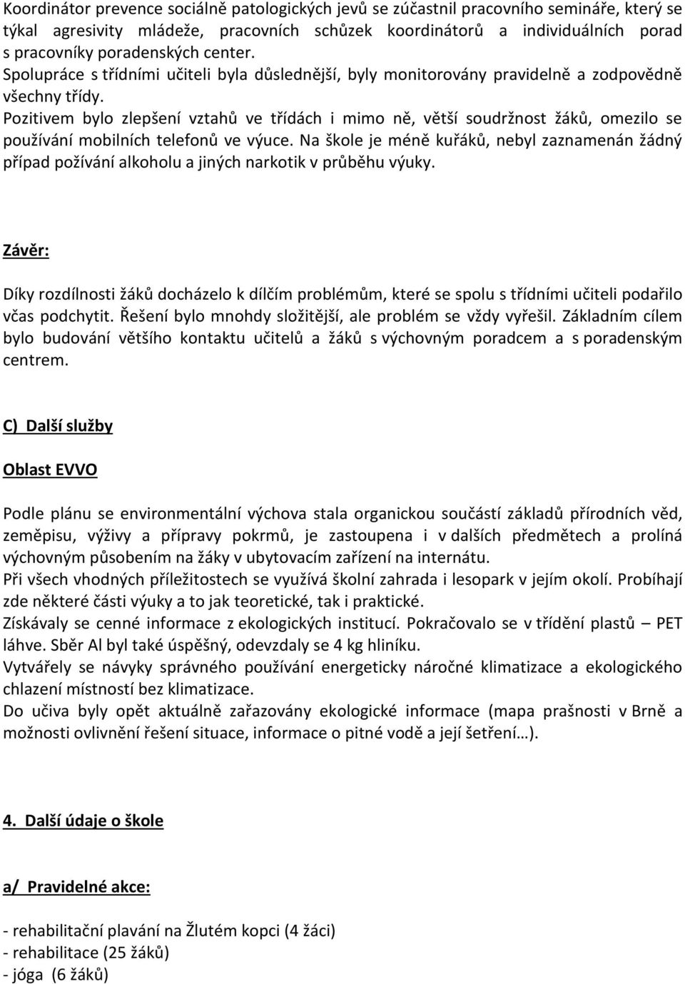 Pozitivem bylo zlepšení vztahů ve třídách i mimo ně, větší soudržnost žáků, omezilo se používání mobilních telefonů ve výuce.