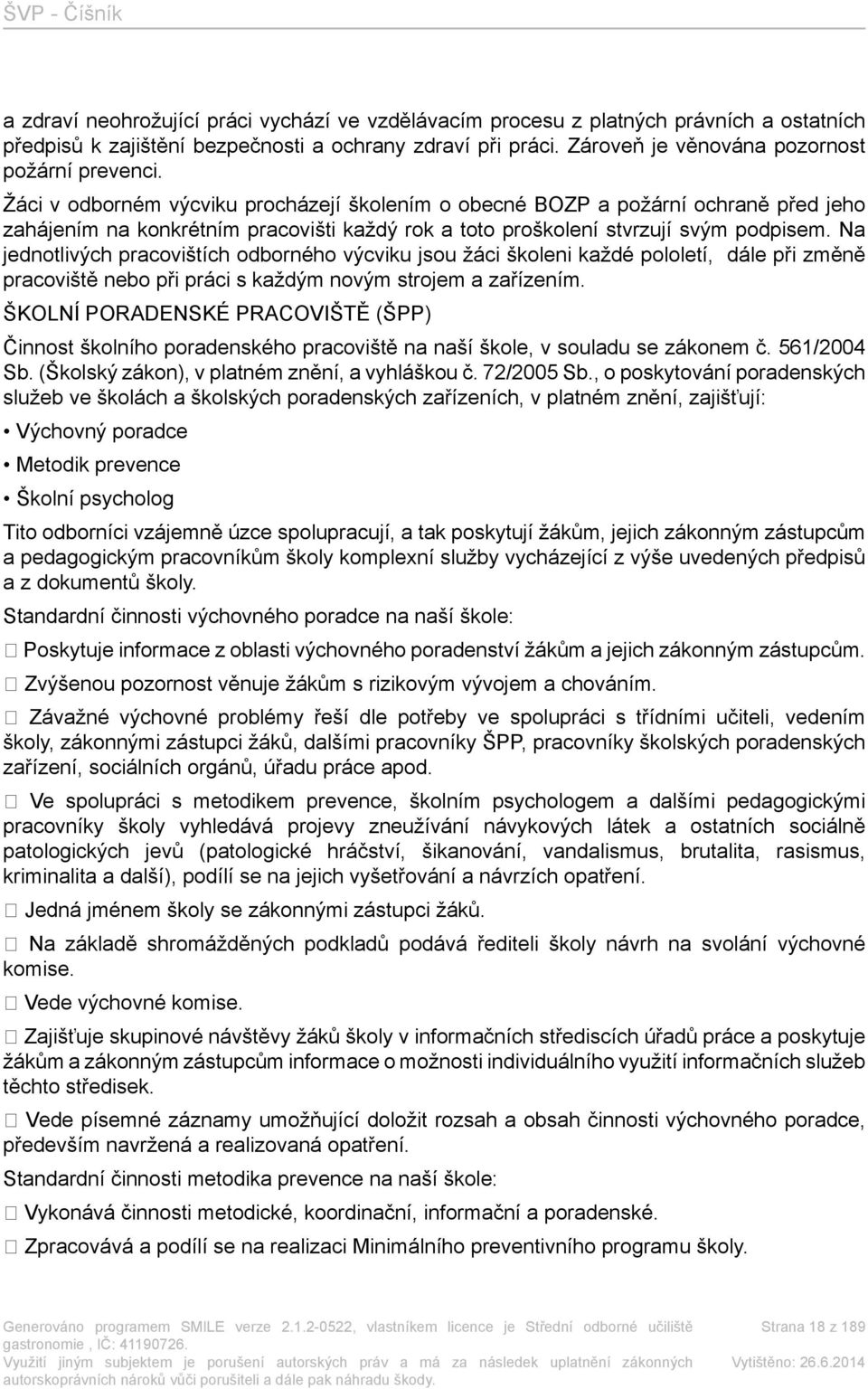 Na jednotlivých pracovištích odborného výcviku jsou žáci školeni každé pololetí, dále při změně pracoviště nebo při práci s každým novým strojem a zařízením.