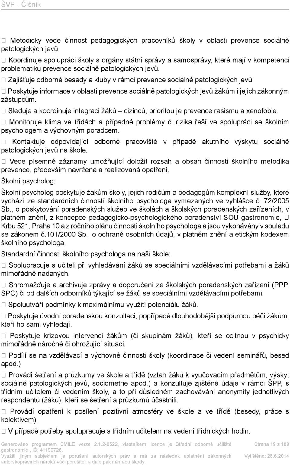 Zajišťuje odborné besedy a kluby v rámci prevence sociálně patologických jevů. Poskytuje informace v oblasti prevence sociálně patologických jevů žákům i jejich zákonným zástupcům.