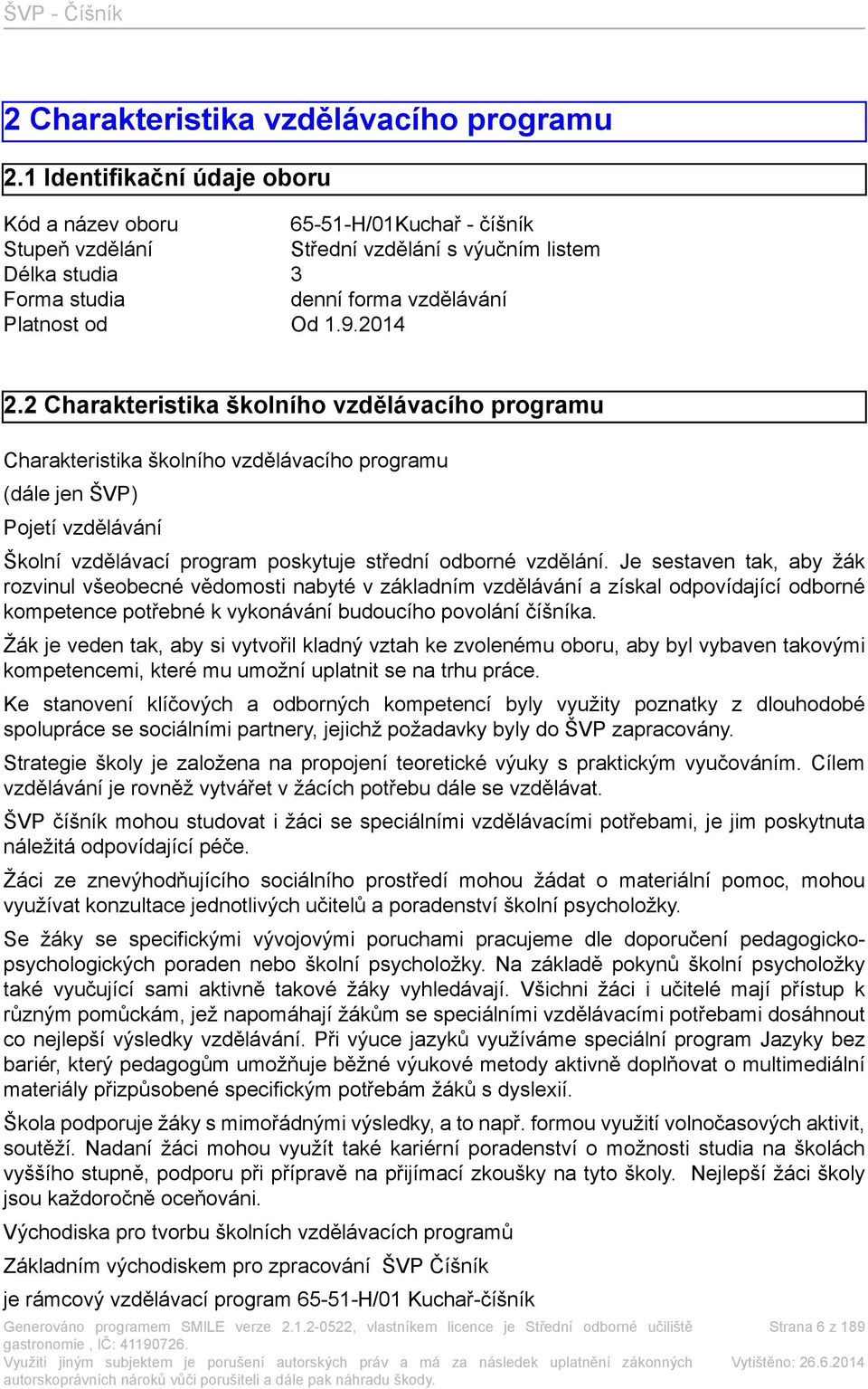 2 Charakteristika školního vzdělávacího programu Charakteristika školního vzdělávacího programu (dále jen ŠVP) Pojetí vzdělávání Školní vzdělávací program poskytuje střední odborné vzdělání.