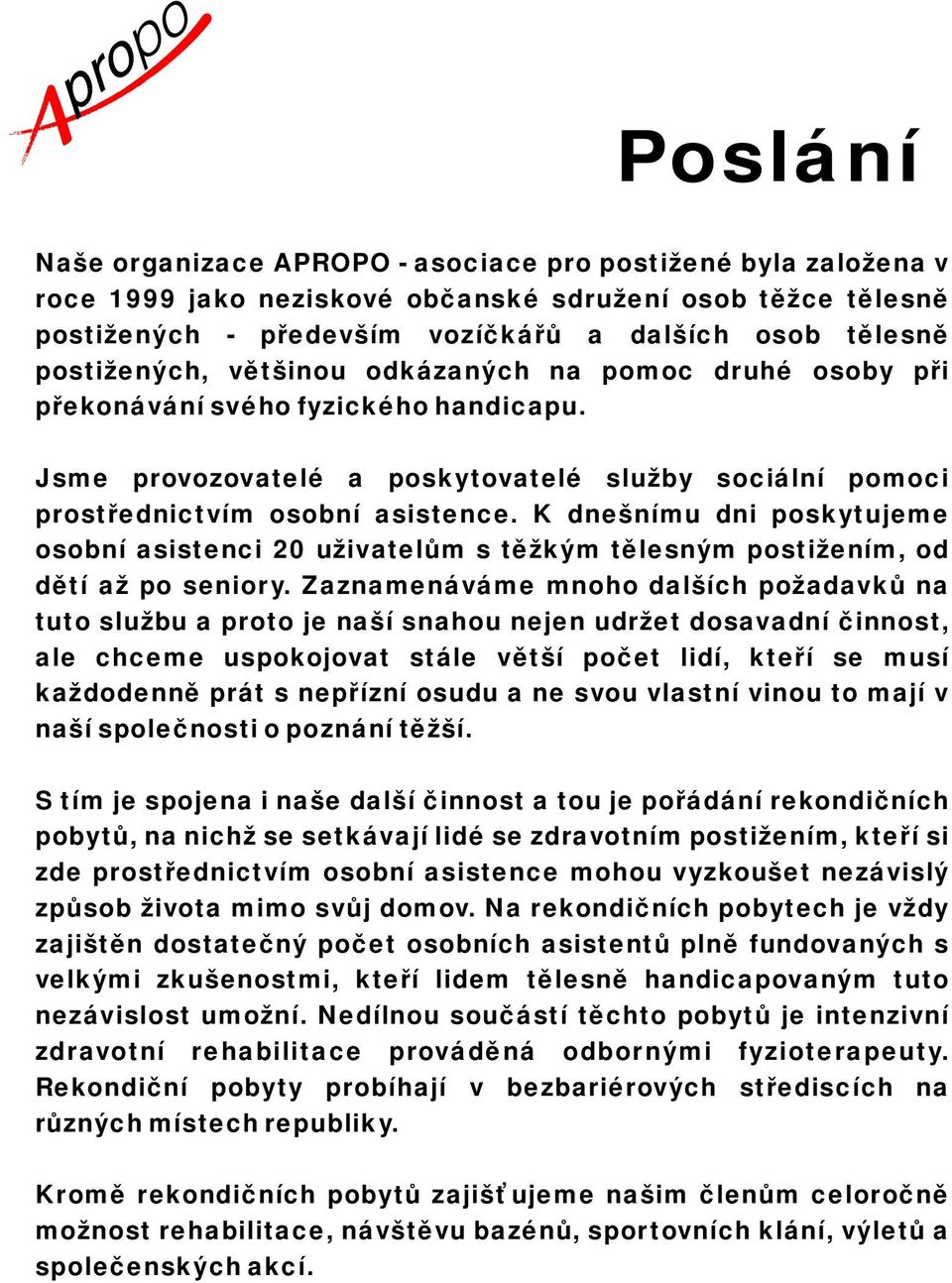 K dnešnímu dni poskytujeme osobní asistenci 20 uživatelům s těžkým tělesným postižením, od dětí až po seniory.