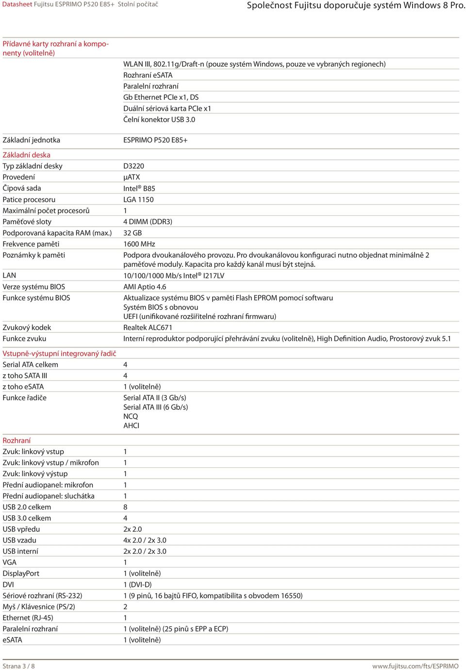 0 Základní jednotka ESPRIMO P520 E85+ Základní deska Typ základní desky D3220 Provedení μatx Čipová sada Intel B85 Patice procesoru LGA 1150 Maximální počet procesorů 1 Paměťové sloty 4 DIMM (DDR3)