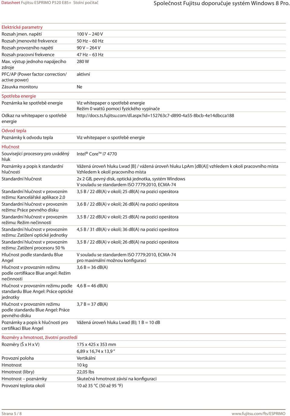 Poznámky k odvodu tepla 100 V 240 V 50 Hz 60 Hz 90 V 264 V 47 Hz 63 Hz 280 W aktivní Ne Viz whitepaper o spotřebě energie Režim 0 wattů pomocí fyzického vypínače http://docs.ts.fujitsu.com/dl.aspx?