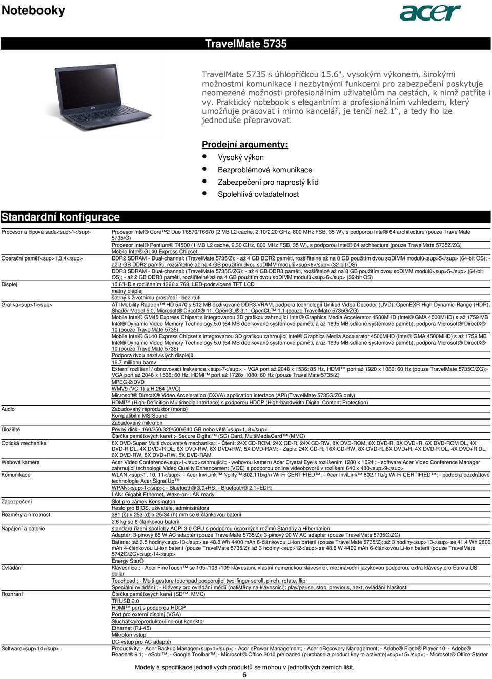 Standardní konfigurace Prodejní argumenty: Vysoký výkon Bezproblémová komunikace Zabezpečení pro naprostý klid Spolehlivá ovladatelnost Procesor a čipová sada<sup>1</sup> Procesor Intel Core 2 Duo