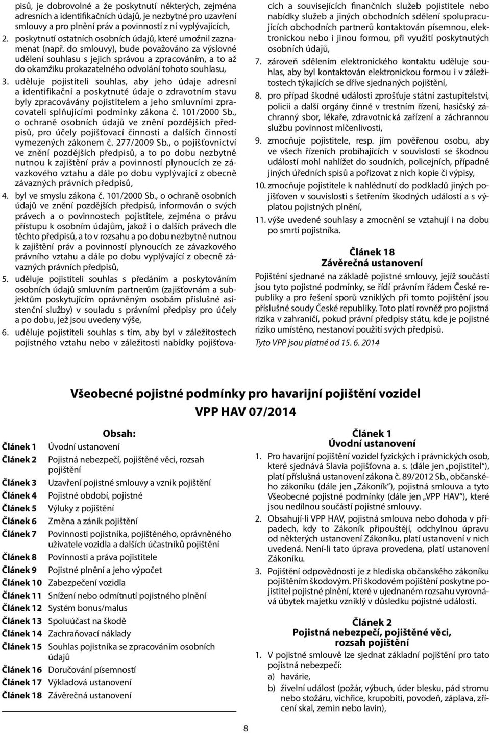 do smlouvy), bude považováno za výslovné udělení souhlasu s jejich správou a zpracováním, a to až do okamžiku prokazatelného odvolání tohoto souhlasu, 3.