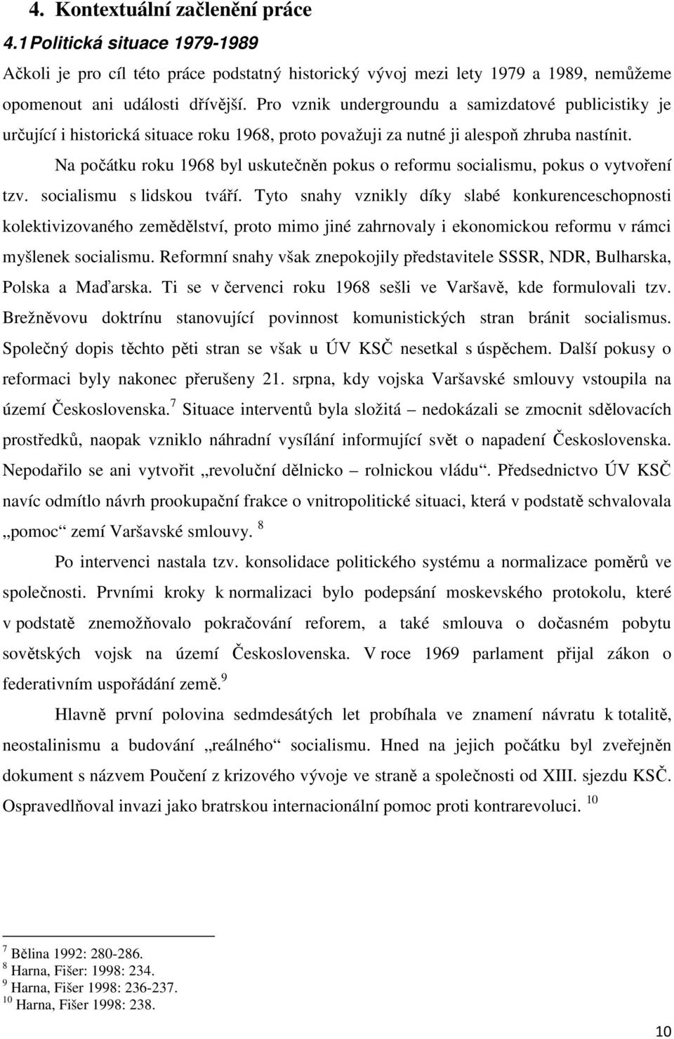 Na počátku roku 1968 byl uskutečněn pokus o reformu socialismu, pokus o vytvoření tzv. socialismu s lidskou tváří.