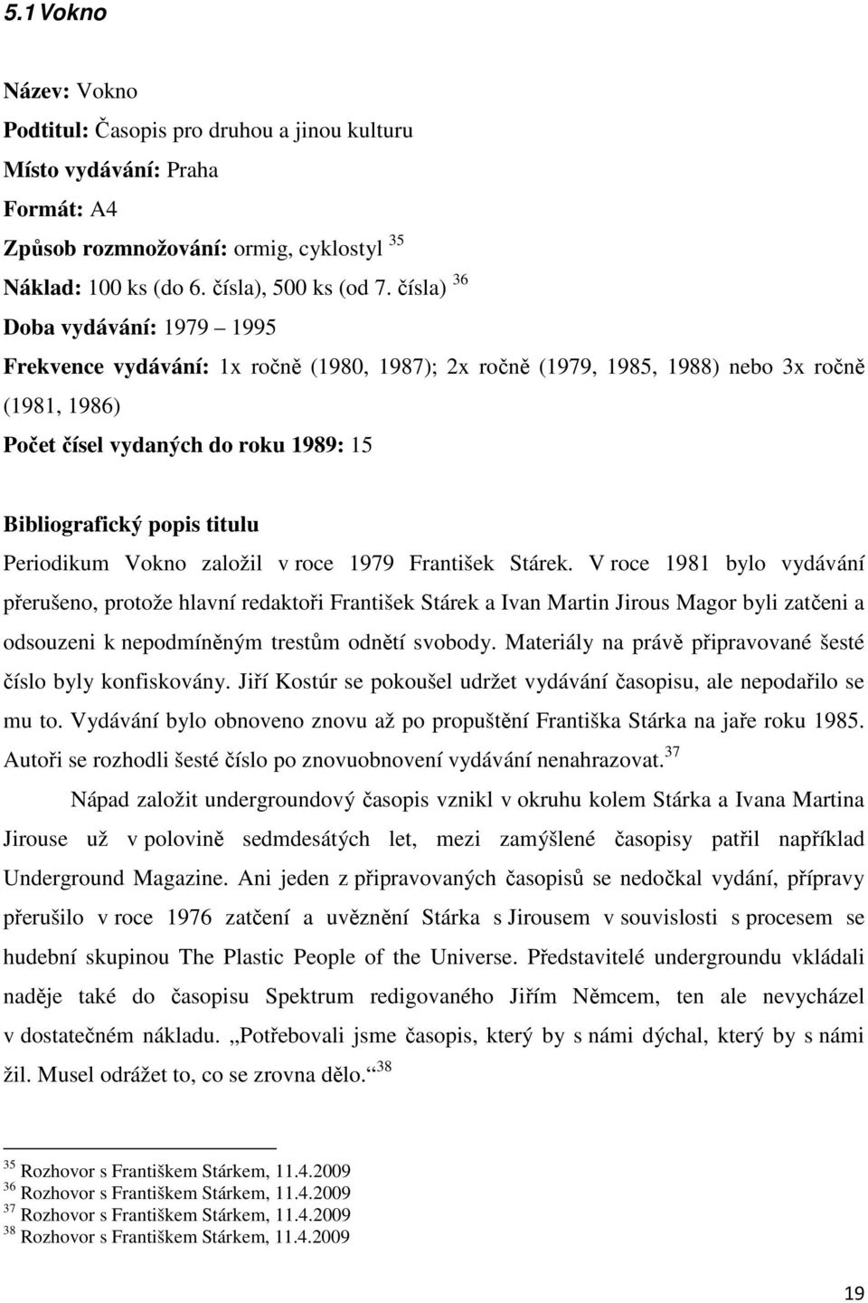 Periodikum Vokno založil v roce 1979 František Stárek.
