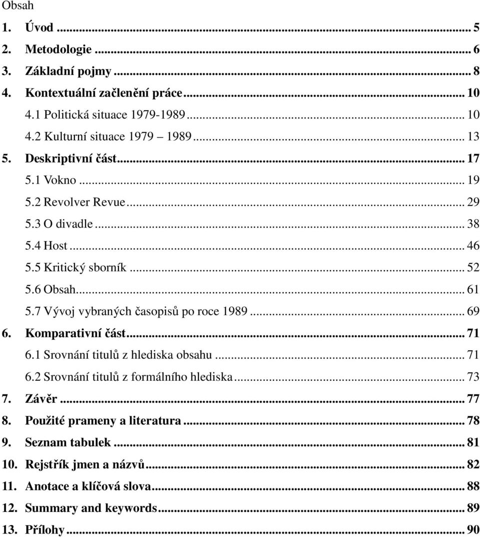 7 Vývoj vybraných časopisů po roce 1989... 69 6. Komparativní část... 71 6.1 Srovnání titulů z hlediska obsahu... 71 6.2 Srovnání titulů z formálního hlediska... 73 7.