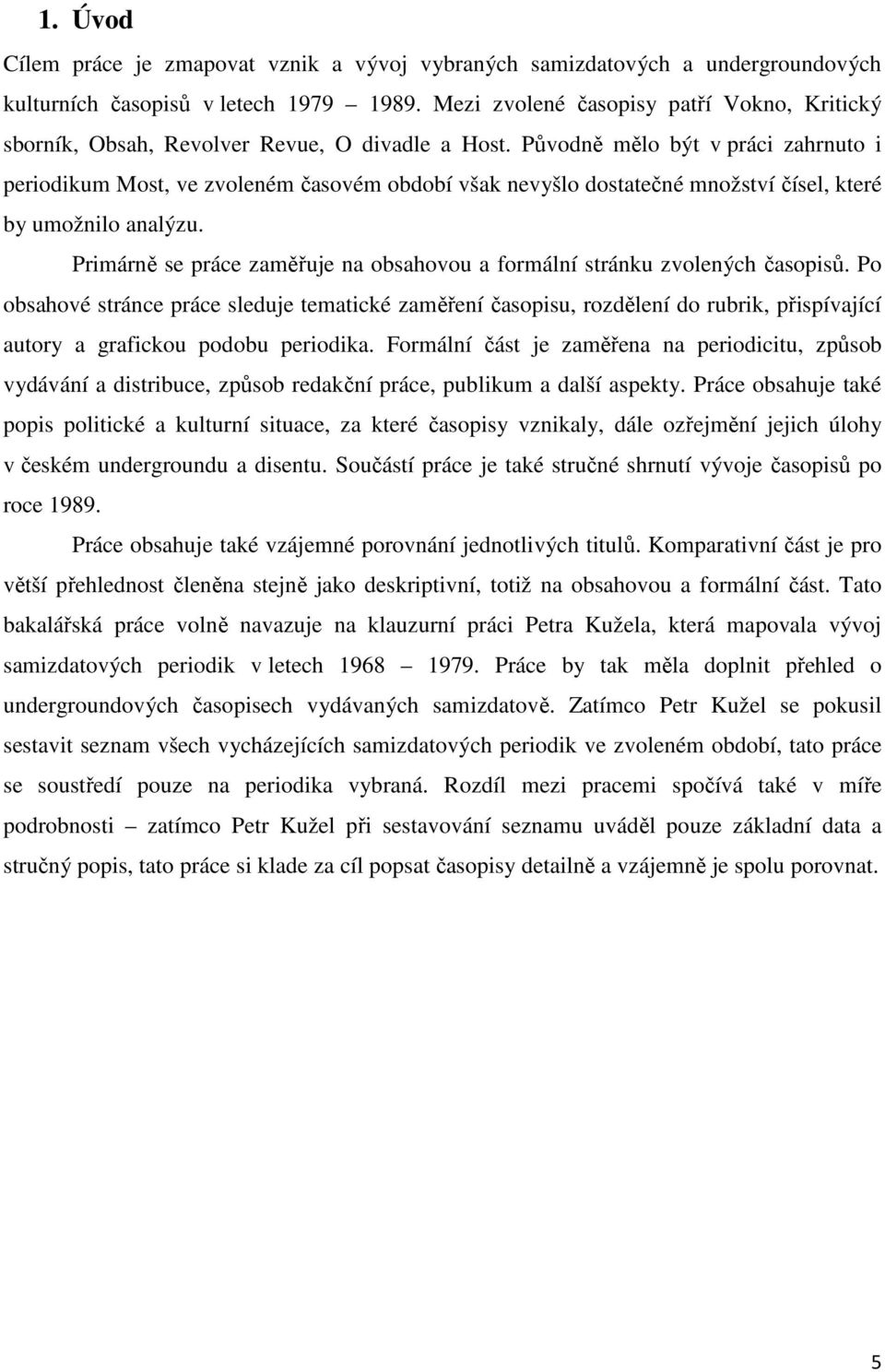 Původně mělo být v práci zahrnuto i periodikum Most, ve zvoleném časovém období však nevyšlo dostatečné množství čísel, které by umožnilo analýzu.