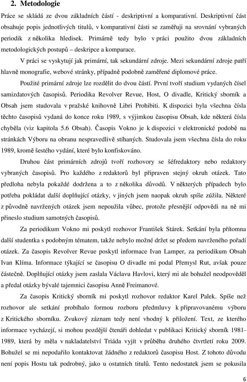 Primárně tedy bylo v práci použito dvou základních metodologických postupů deskripce a komparace. V práci se vyskytují jak primární, tak sekundární zdroje.