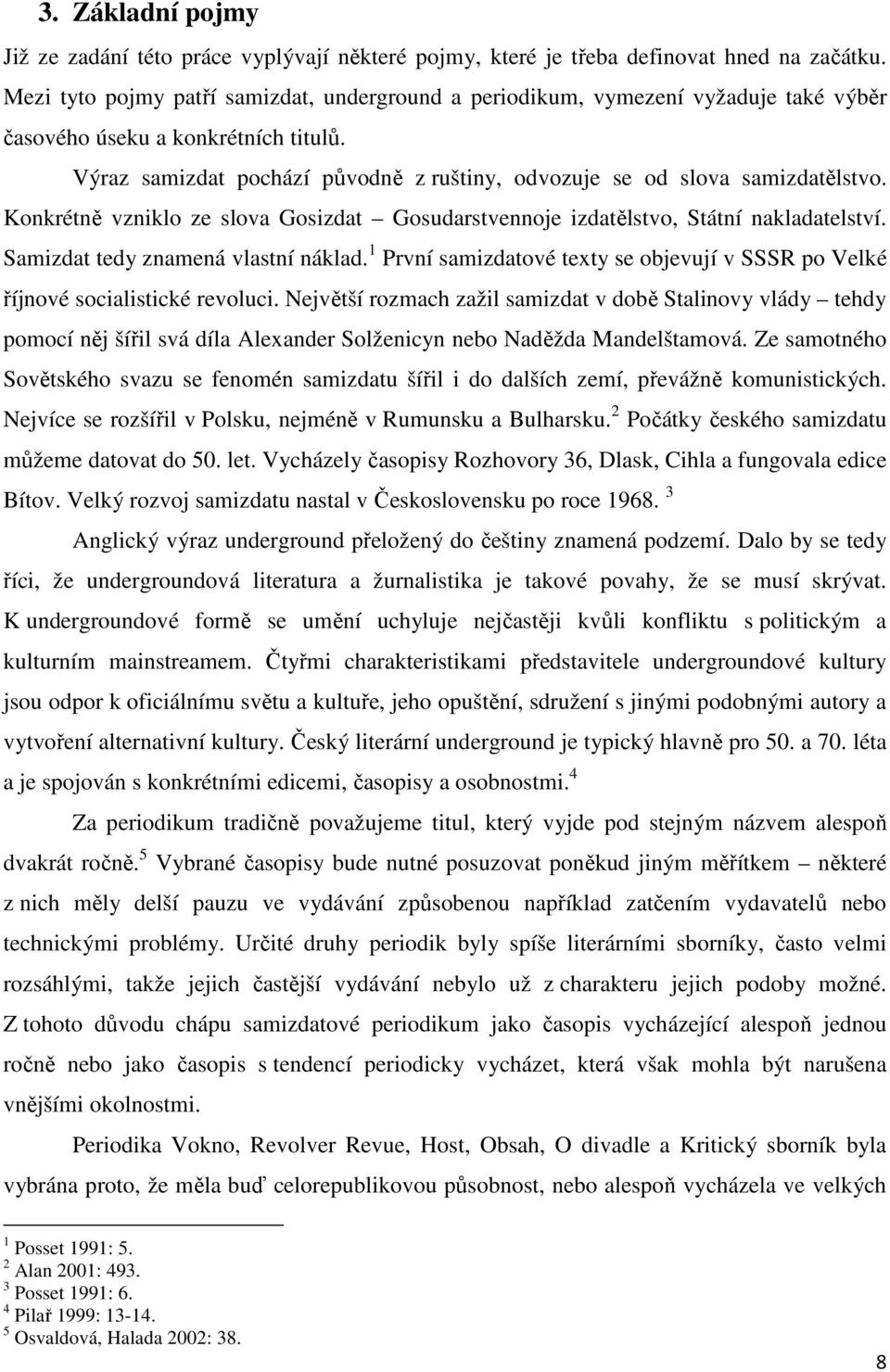 Výraz samizdat pochází původně z ruštiny, odvozuje se od slova samizdatělstvo. Konkrétně vzniklo ze slova Gosizdat Gosudarstvennoje izdatělstvo, Státní nakladatelství.