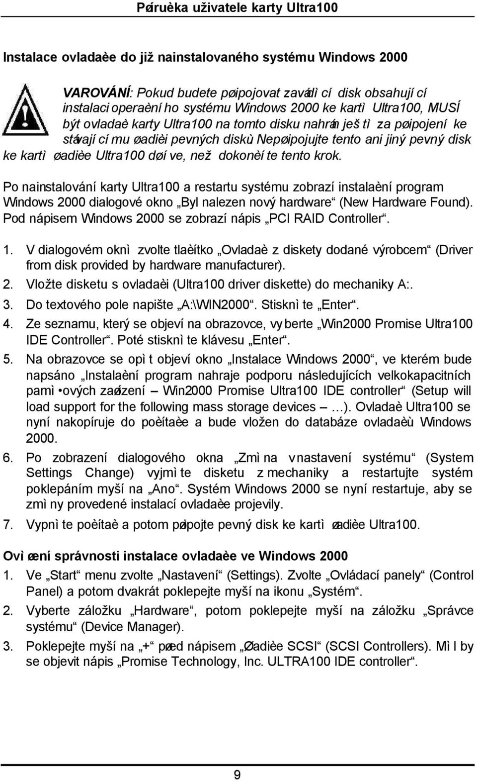 Po nainstalování karty Ultra100 a restartu systému zobrazí instalaèní program Windows 2000 dialogové okno Byl nalezen nový hardware (New Hardware Found).