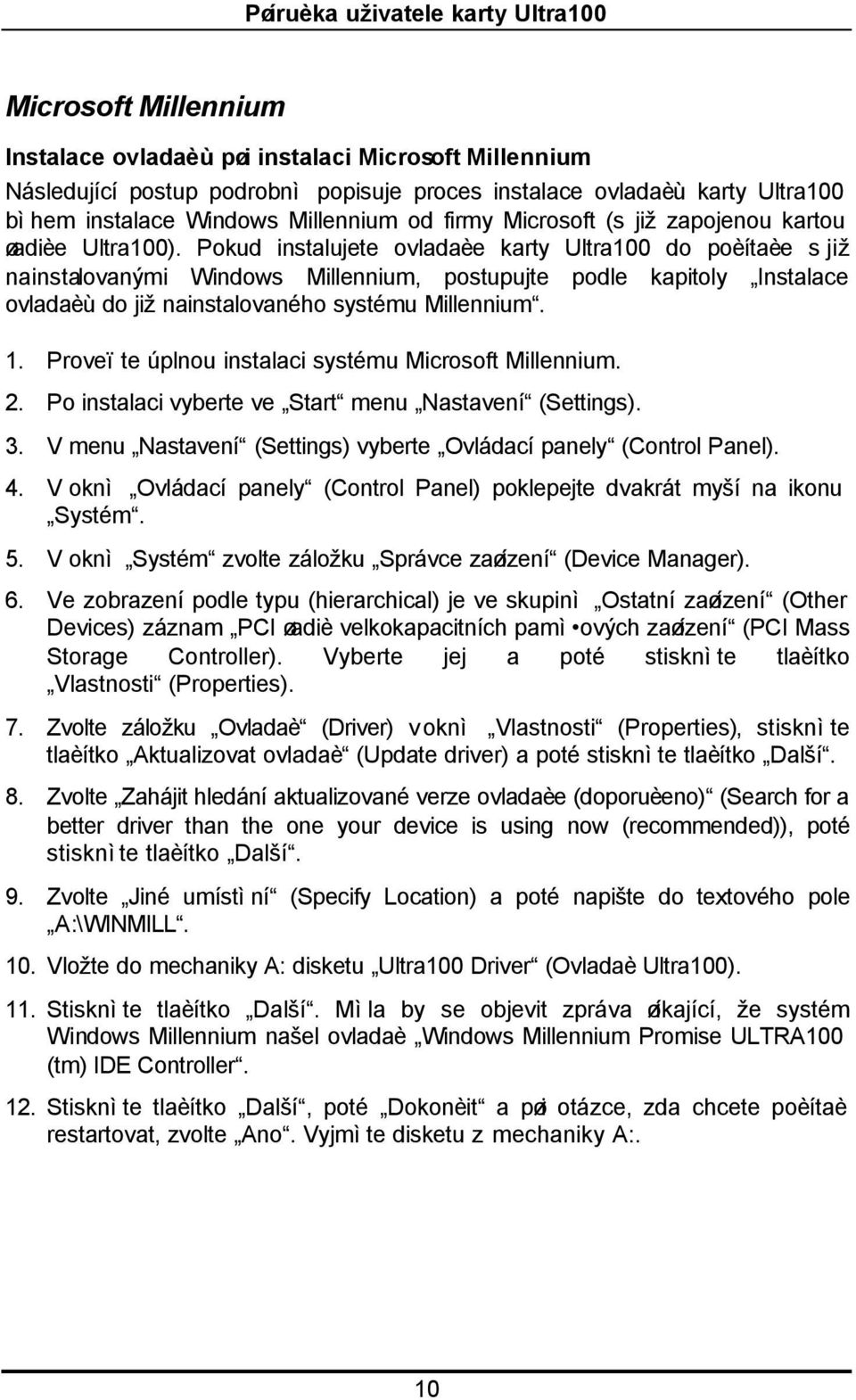 Pokud instalujete ovladaèe karty Ultra100 do poèítaèe s již nainstalovanými Windows Millennium, postupujte podle kapitoly Instalace ovladaèù do již nainstalovaného systému Millennium. 1.