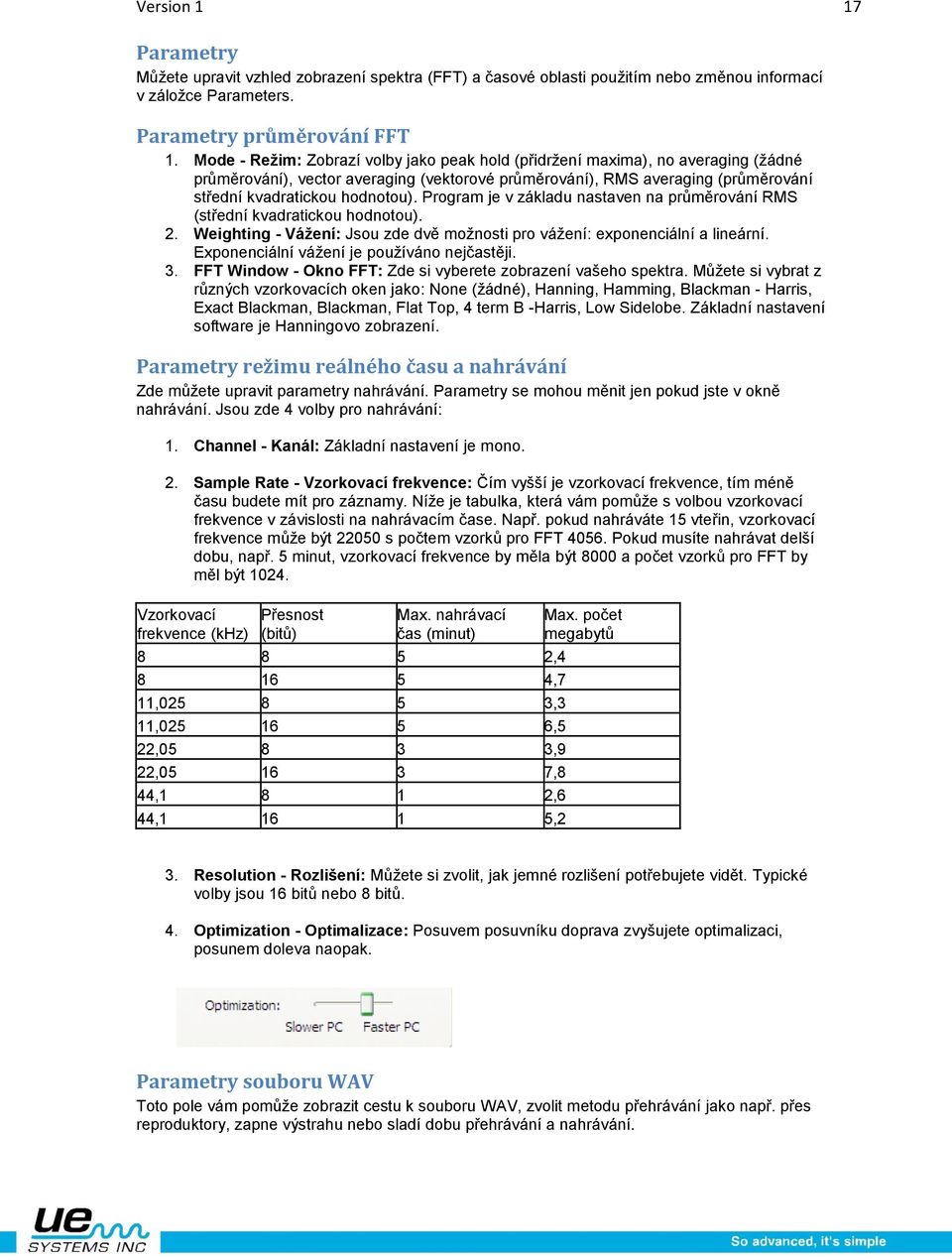 Program je v základu nastaven na průměrování RMS (střední kvadratickou hodnotou). 2. Weighting - Vážení: Jsou zde dvě možnosti pro vážení: exponenciální a lineární.