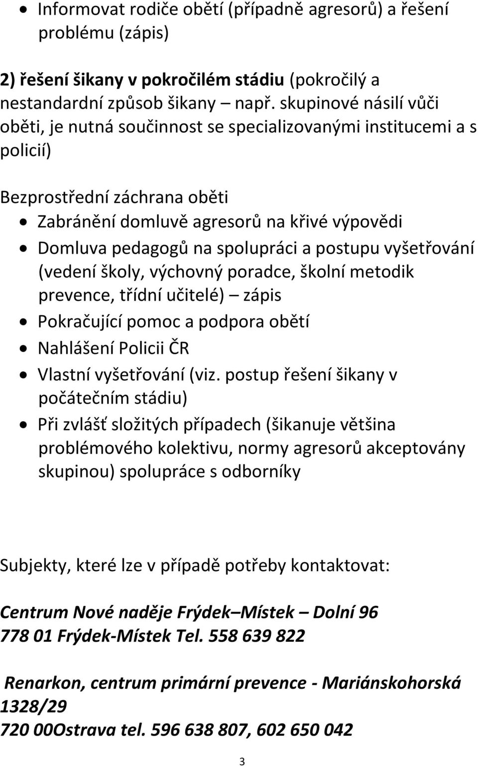 a postupu vyšetřování (vedení školy, výchovný poradce, školní metodik prevence, třídní učitelé) zápis Pokračující pomoc a podpora obětí Nahlášení Policii ČR Vlastní vyšetřování (viz.