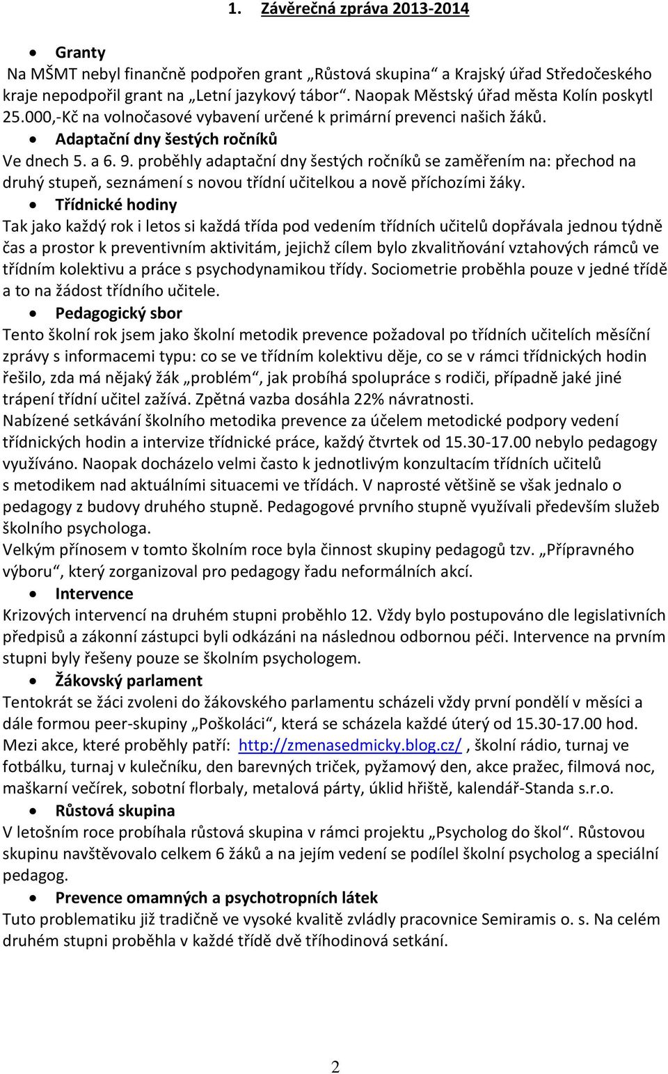 proběhly adaptační dny šestých ročníků se zaměřením na: přechod na druhý stupeň, seznámení s novou třídní učitelkou a nově příchozími žáky.