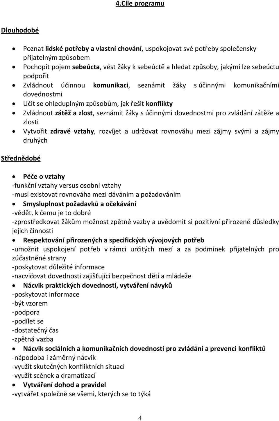 dovednostmi pro zvládání zátěže a zlosti Vytvořit zdravé vztahy, rozvíjet a udržovat rovnováhu mezi zájmy svými a zájmy druhých Střednědobé Péče o vztahy -funkční vztahy versus osobní vztahy -musí