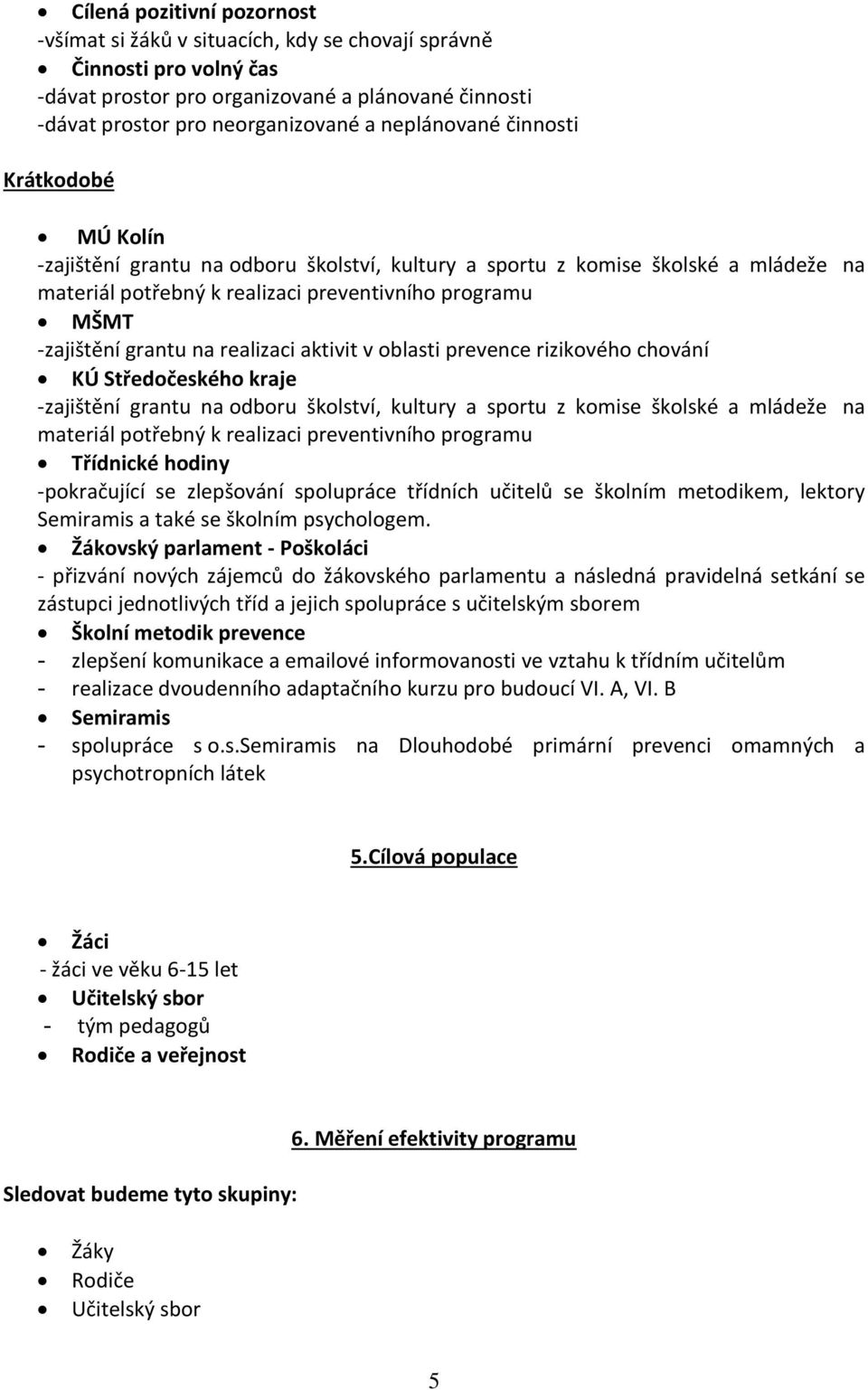 grantu na realizaci aktivit v oblasti prevence rizikového chování KÚ Středočeského kraje -zajištění grantu na odboru školství, kultury a sportu z komise školské a mládeže na materiál potřebný k