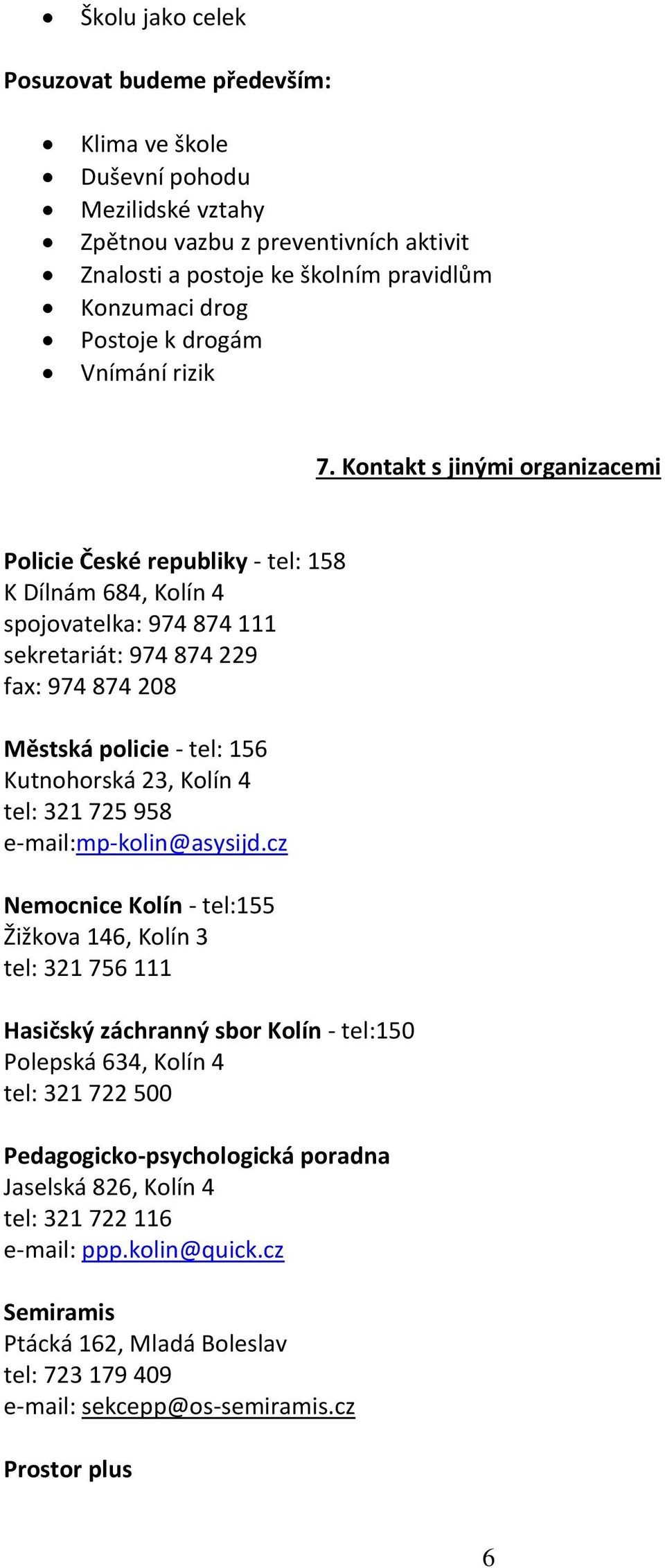 Kontakt s jinými organizacemi Policie České republiky - tel: 158 K Dílnám 684, Kolín 4 spojovatelka: 974 874 111 sekretariát: 974 874 229 fax: 974 874 208 Městská policie - tel: 156 Kutnohorská 23,