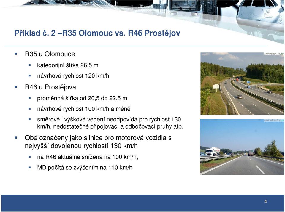 20,5 do 22,5 m návrhové rychlost 100 km/h a méně směrové i výškové vedení neodpovídá pro rychlost 130 km/h,