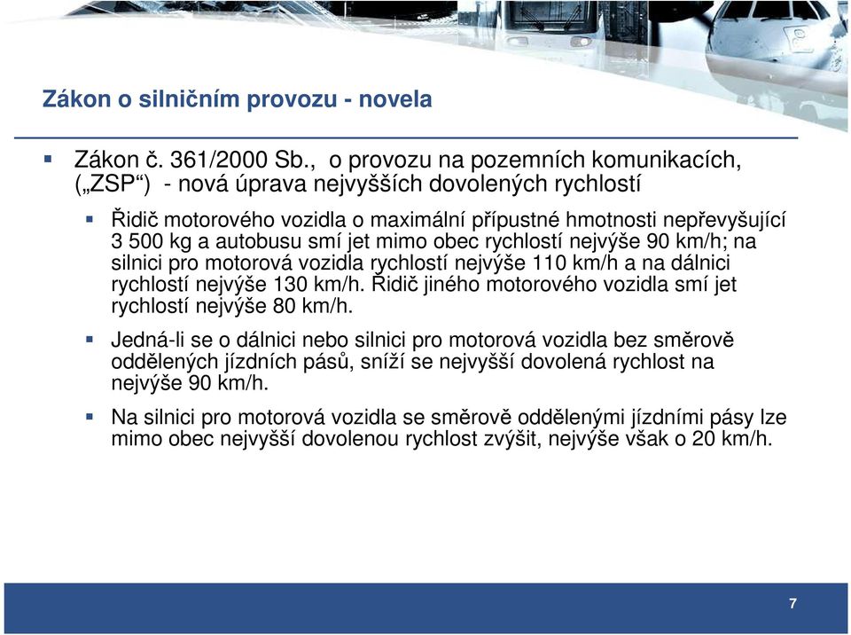 smí jet mimo obec rychlostí nejvýše 90 km/h; na silnici pro motorová vozidla rychlostí nejvýše 110 km/h a na dálnici rychlostí nejvýše 130 km/h.