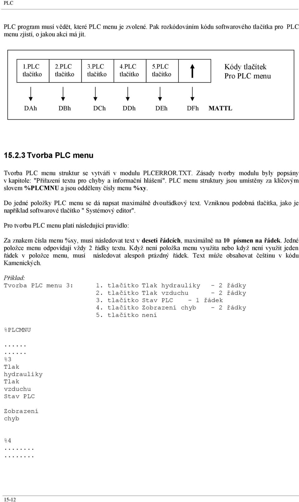 Zásady tvorby modulu byly popsány v kapitole: "Přiřazení textu pro chyby a informační hlášení". PLC menu struktury jsou umístěny za klíčovým slovem %PLCMNU a jsou odděleny čísly menu %xy.