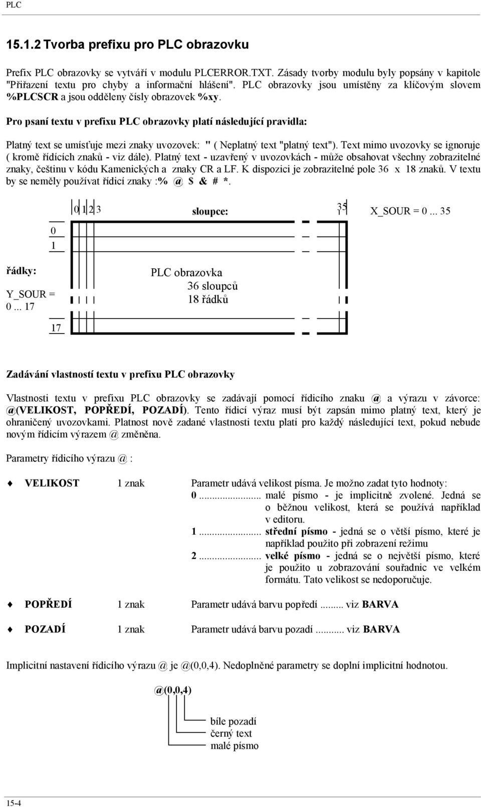 Pro psaní textu v prefixu PLC obrazovky platí následující pravidla: Platný text se umísťuje mezi znaky uvozovek: " ( Neplatný text "platný text").