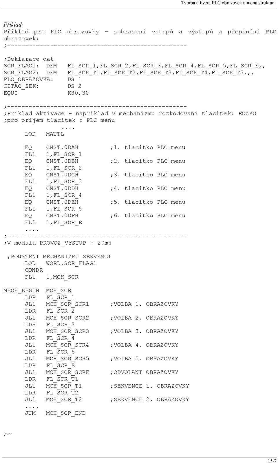 ;-------------------------------------------------- ;Priklad aktivace - napriklad v mechanizmu rozkodovani tlacitek: ROZKO ;pro prijem tlacitek z PLC menu... LOD MATTL EQ CNST.0DAH ;.