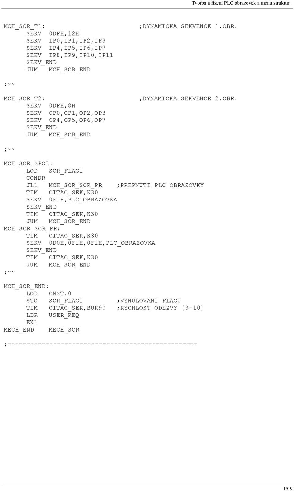 ;~~ MCH_SCR_SPOL: LOD SCR_FLAG CONDR JL MCH_SCR_SCR_PR ;PREPNUTI PLC OBRAZOVKY TIM CITAC_SEK,K30 SEKV 0FH,PLC_OBRAZOVKA SEKV_END TIM CITAC_SEK,K30 JUM MCH_SCR_END MCH_SCR_SCR_PR: TIM