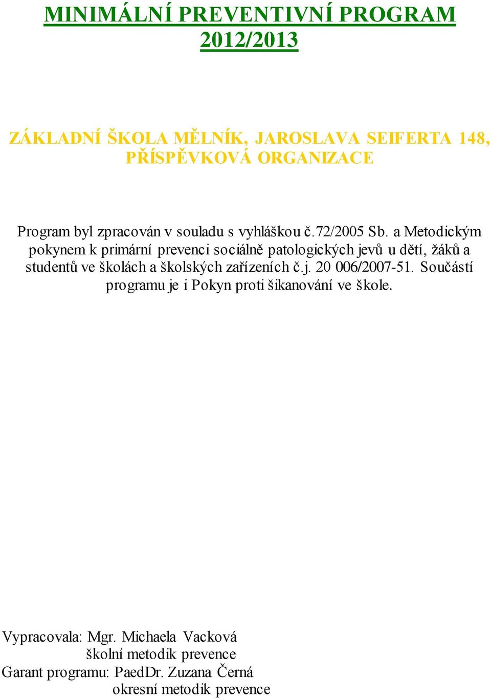 a Metodickým pokynem k primární prevenci sociálně patologických jevů u dětí, žáků a studentů ve školách a školských