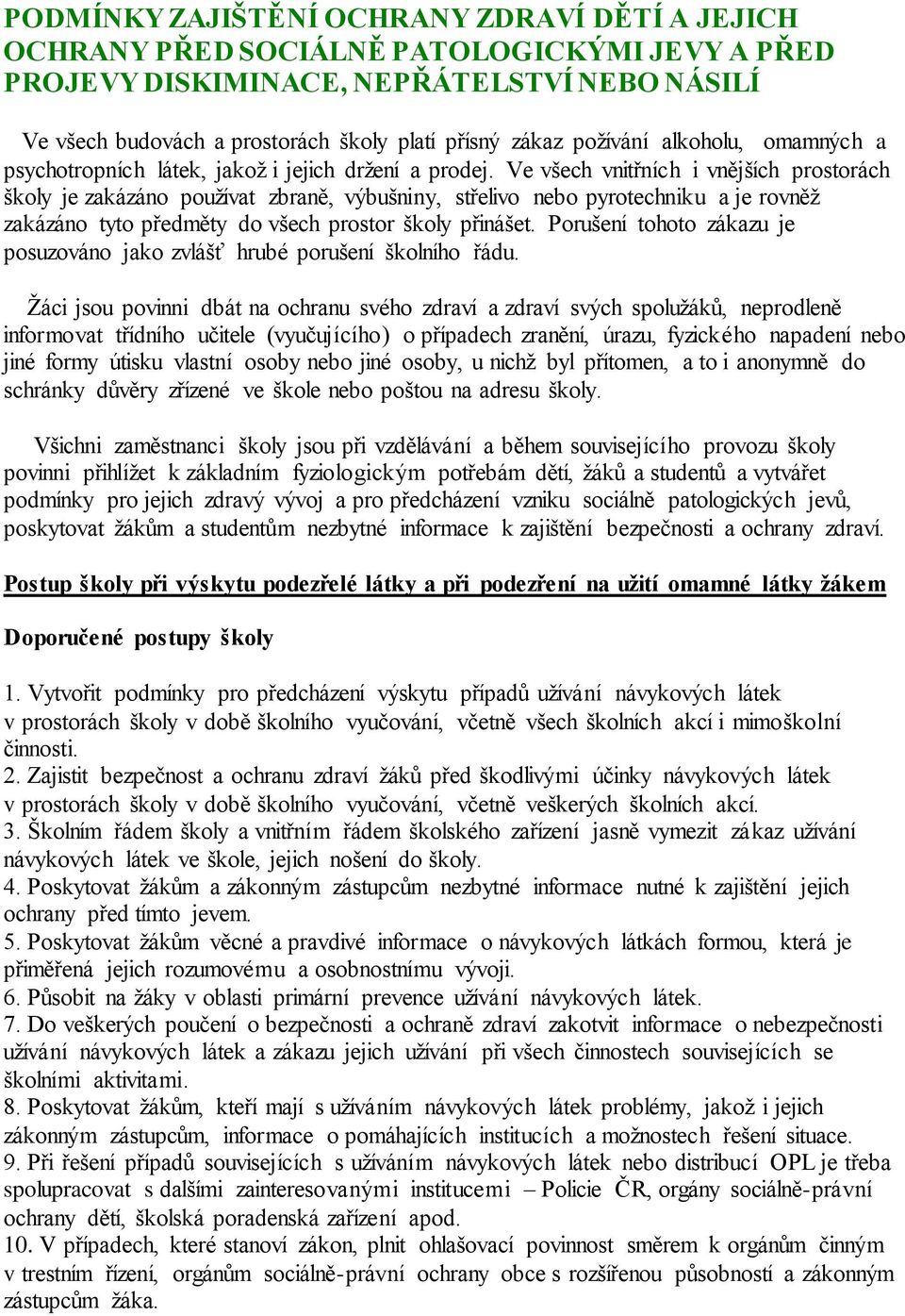 Ve všech vnitřních i vnějších prostorách školy je zakázáno používat zbraně, výbušniny, střelivo nebo pyrotechniku a je rovněž zakázáno tyto předměty do všech prostor školy přinášet.