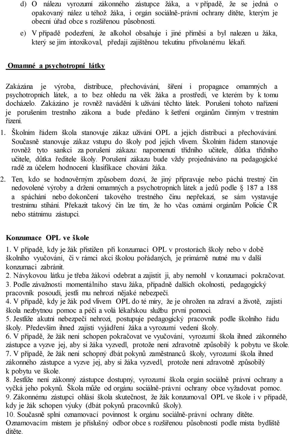 Omamné a psychotropní látky Zakázána je výroba, distribuce, přechovávání, šíření i propagace omamných a psychotropních látek, a to bez ohledu na věk žáka a prostředí, ve kterém by k tomu docházelo.