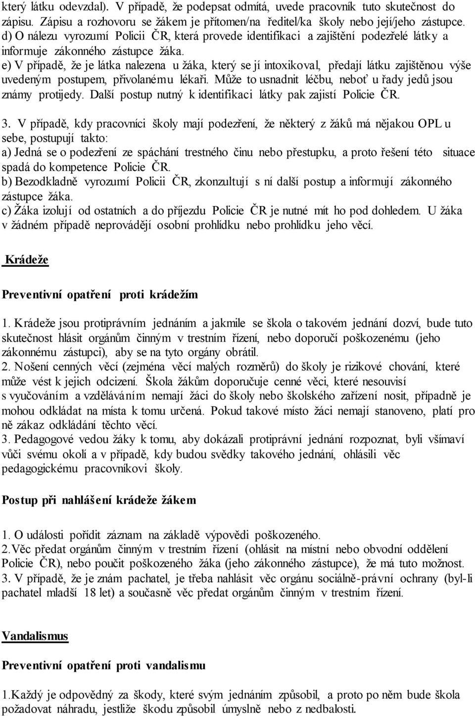 e) V případě, že je látka nalezena u žáka, který se jí intoxikoval, předají látku zajištěnou výše uvedeným postupem, přivolanému lékaři. Může to usnadnit léčbu, neboť u řady jedů jsou známy protijedy.