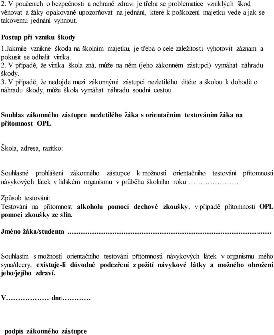 V případě, že viníka škola zná, může na něm (jeho zákonném zástupci) vymáhat náhradu škody. 3.