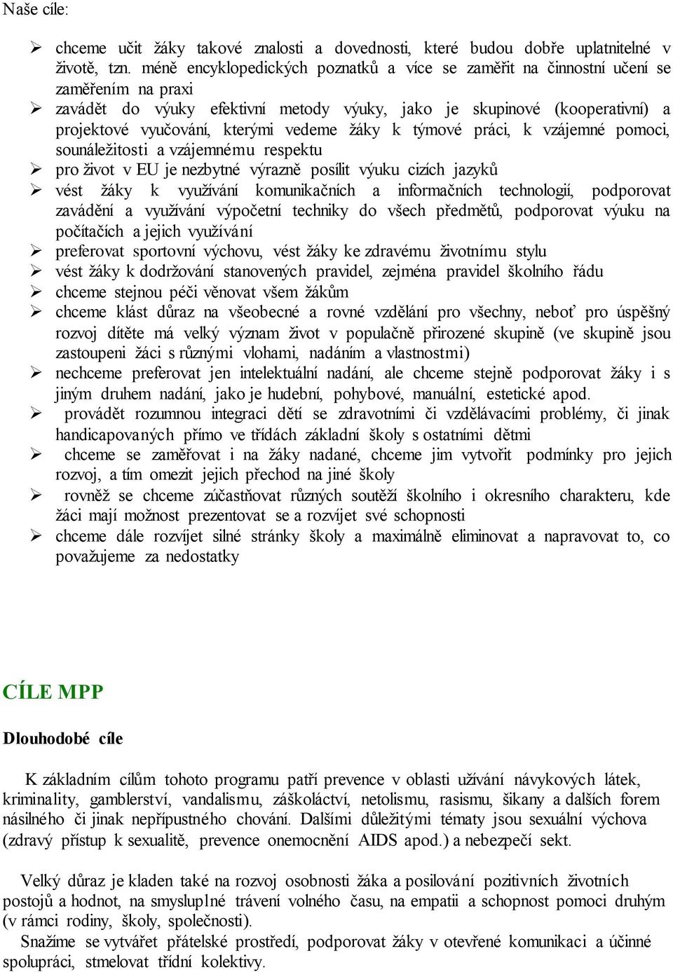 vedeme žáky k týmové práci, k vzájemné pomoci, sounáležitosti a vzájemnému respektu pro život v EU je nezbytné výrazně posílit výuku cizích jazyků vést žáky k využívání komunikačních a informačních