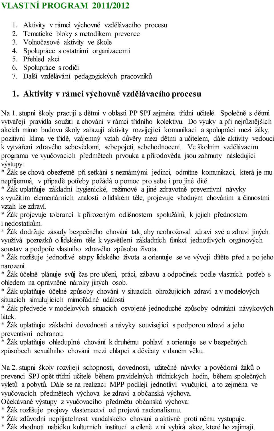 stupni školy pracují s dětmi v oblasti PP SPJ zejména třídní učitelé. Společně s dětmi vytvářejí pravidla soužití a chování v rámci třídního kolektivu.