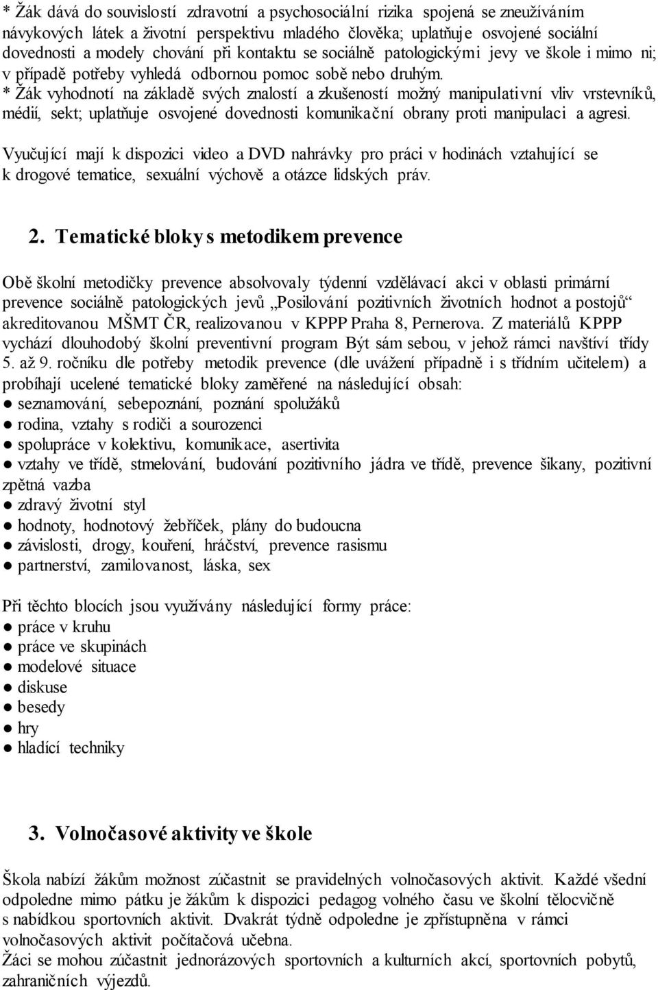 * Žák vyhodnotí na základě svých znalostí a zkušeností možný manipulativní vliv vrstevníků, médií, sekt; uplatňuje osvojené dovednosti komunikační obrany proti manipulaci a agresi.