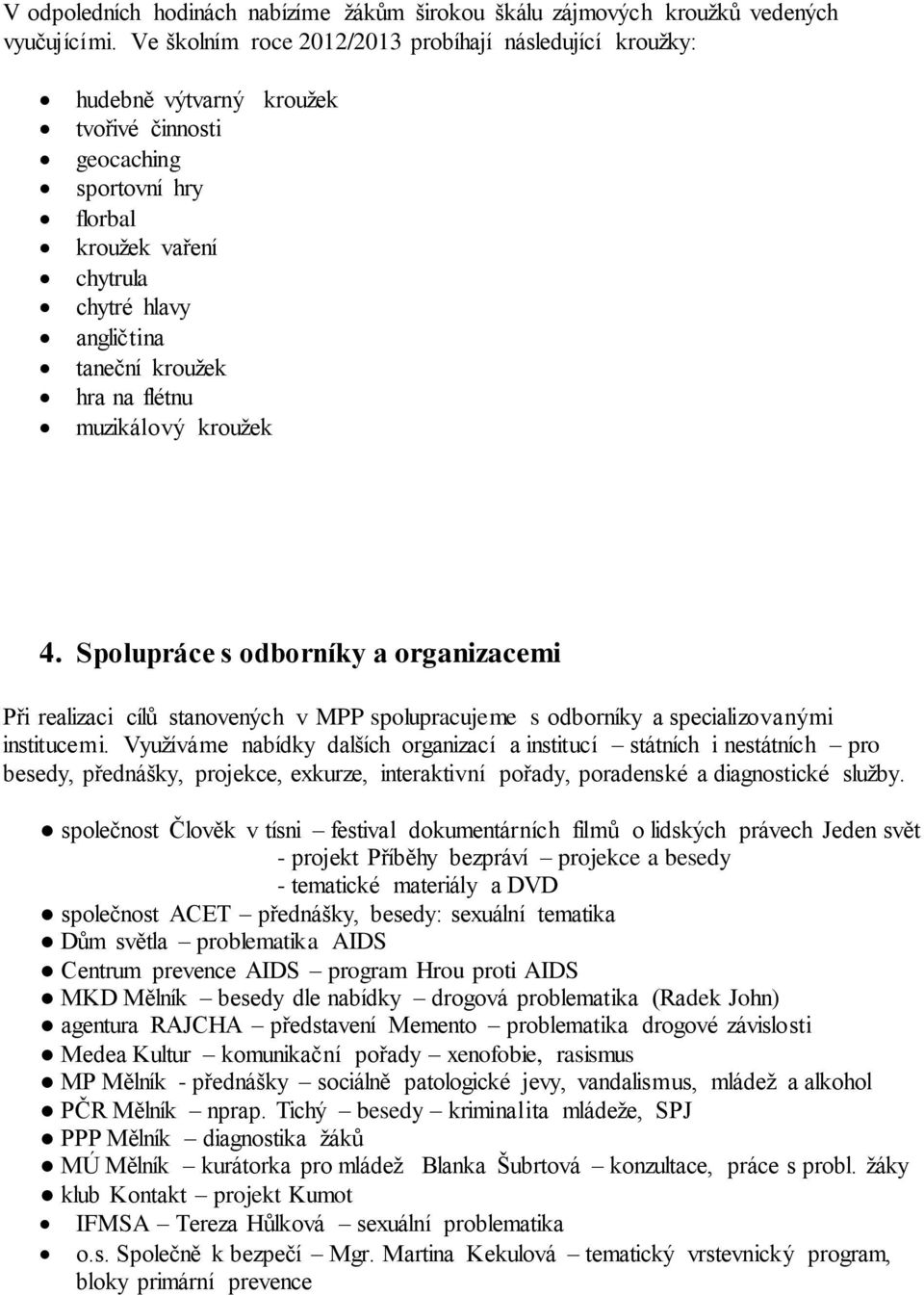 na flétnu muzikálový kroužek 4. Spolupráce s odborníky a organizacemi Při realizaci cílů stanovených v MPP spolupracujeme s odborníky a specializovanými institucemi.