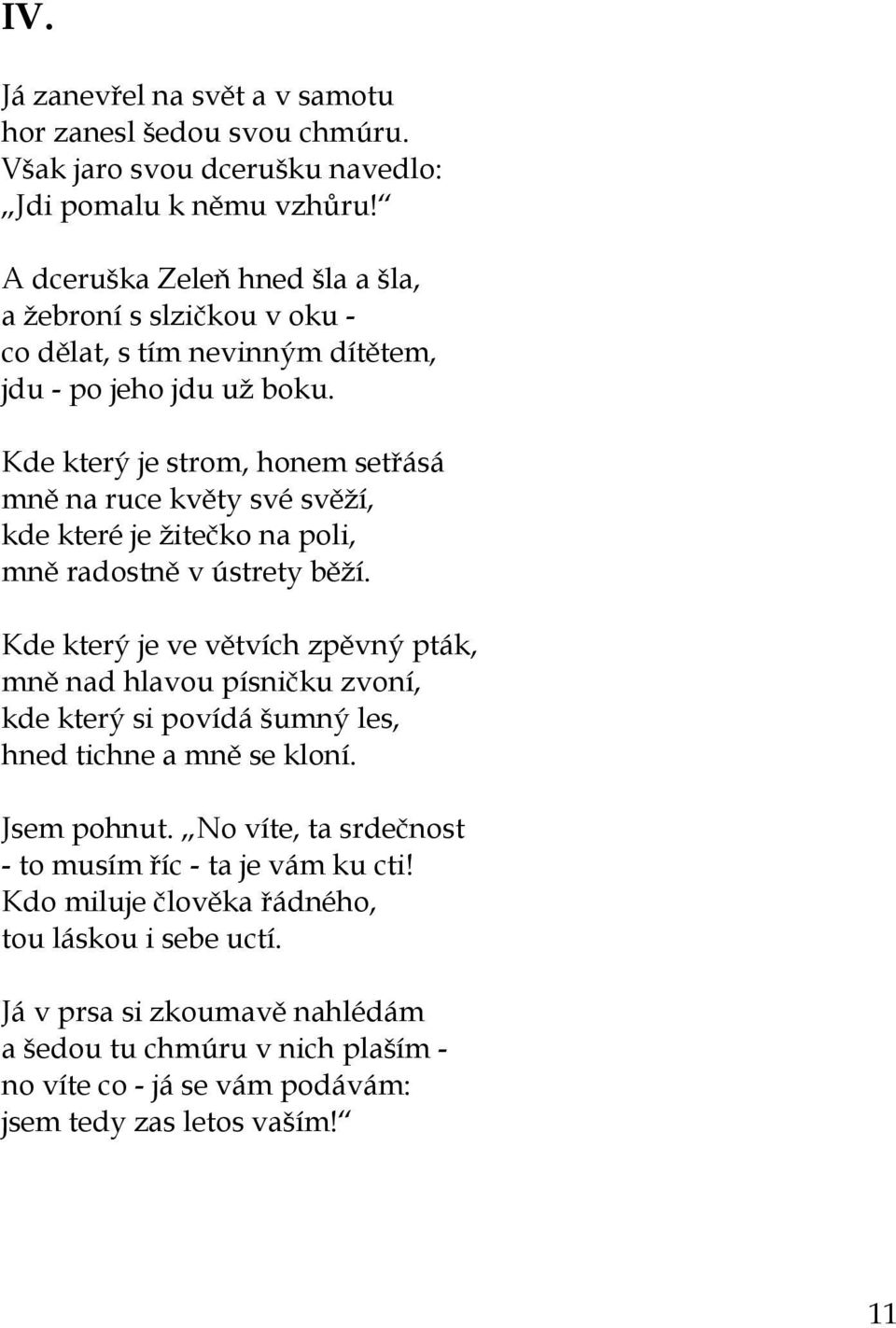 Kde který je strom, honem setřásá mně na ruce květy své svěží, kde které je žitečko na poli, mně radostně v ústrety běží.