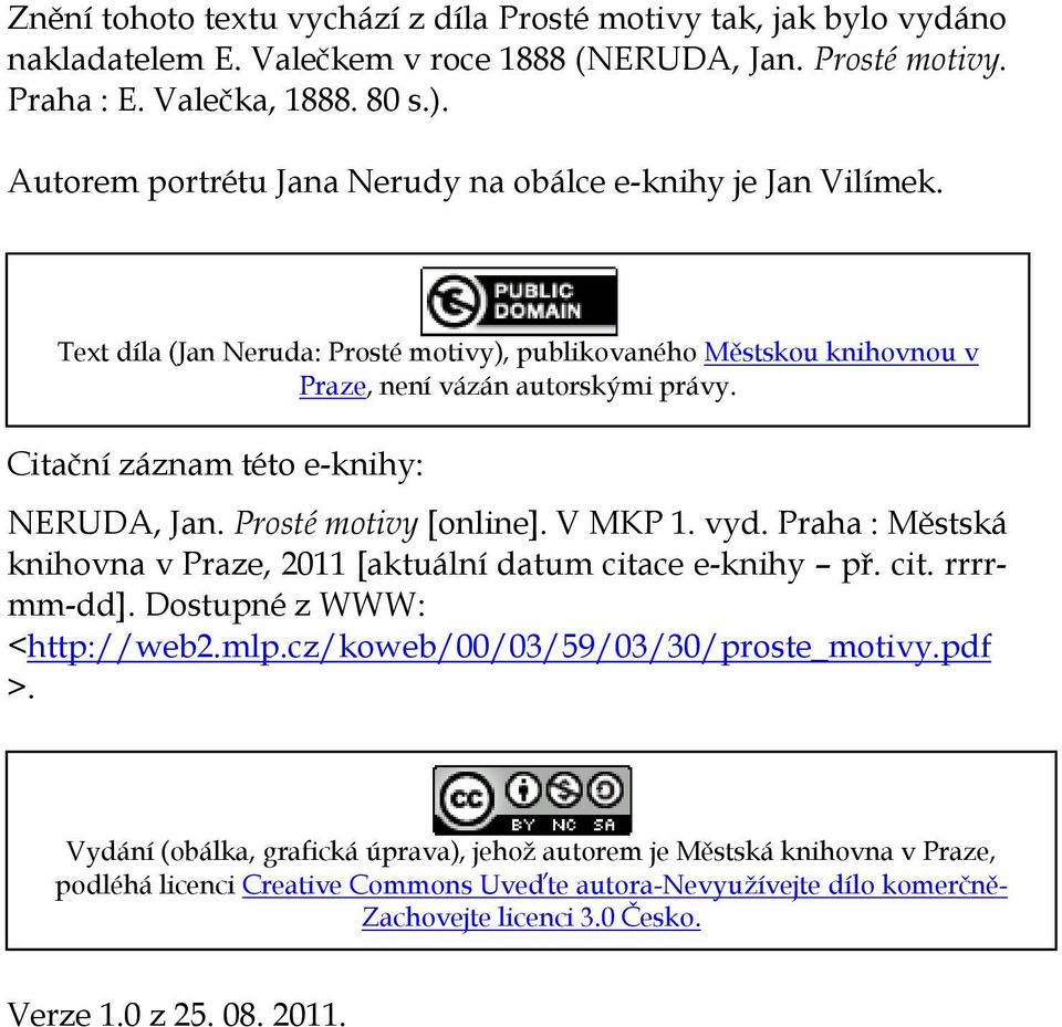 Citační záznam této e-knihy: NERUDA, Jan. Prosté motivy [online]. V MKP 1. vyd. Praha : Městská knihovna v Praze, 2011 [aktuální datum citace e-knihy př. cit. rrrrmm-dd]. Dostupné z WWW: <http://web2.