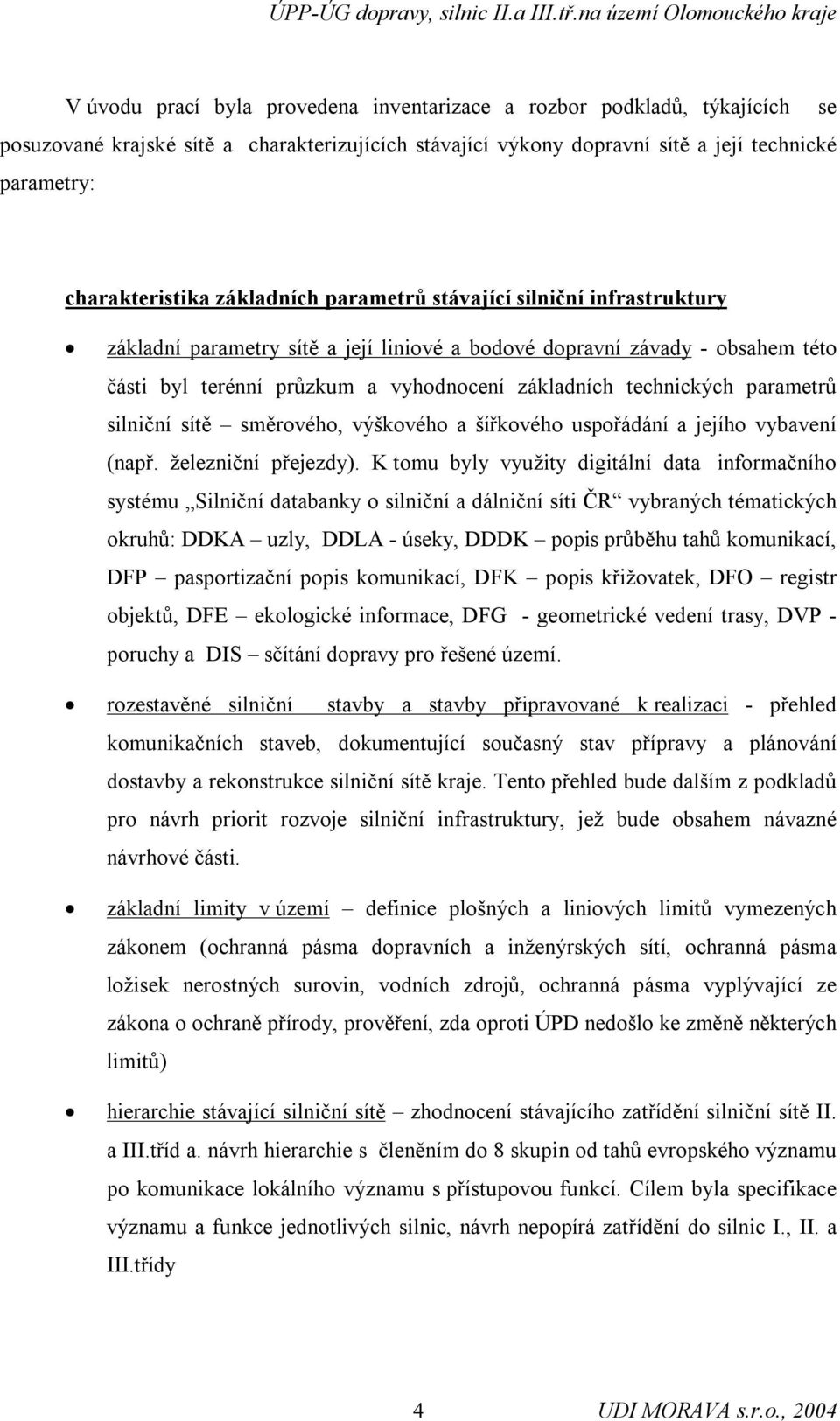 parametrů silniční sítě směrového, výškového a šířkového uspořádání a jejího vybavení (např. železniční přejezdy).