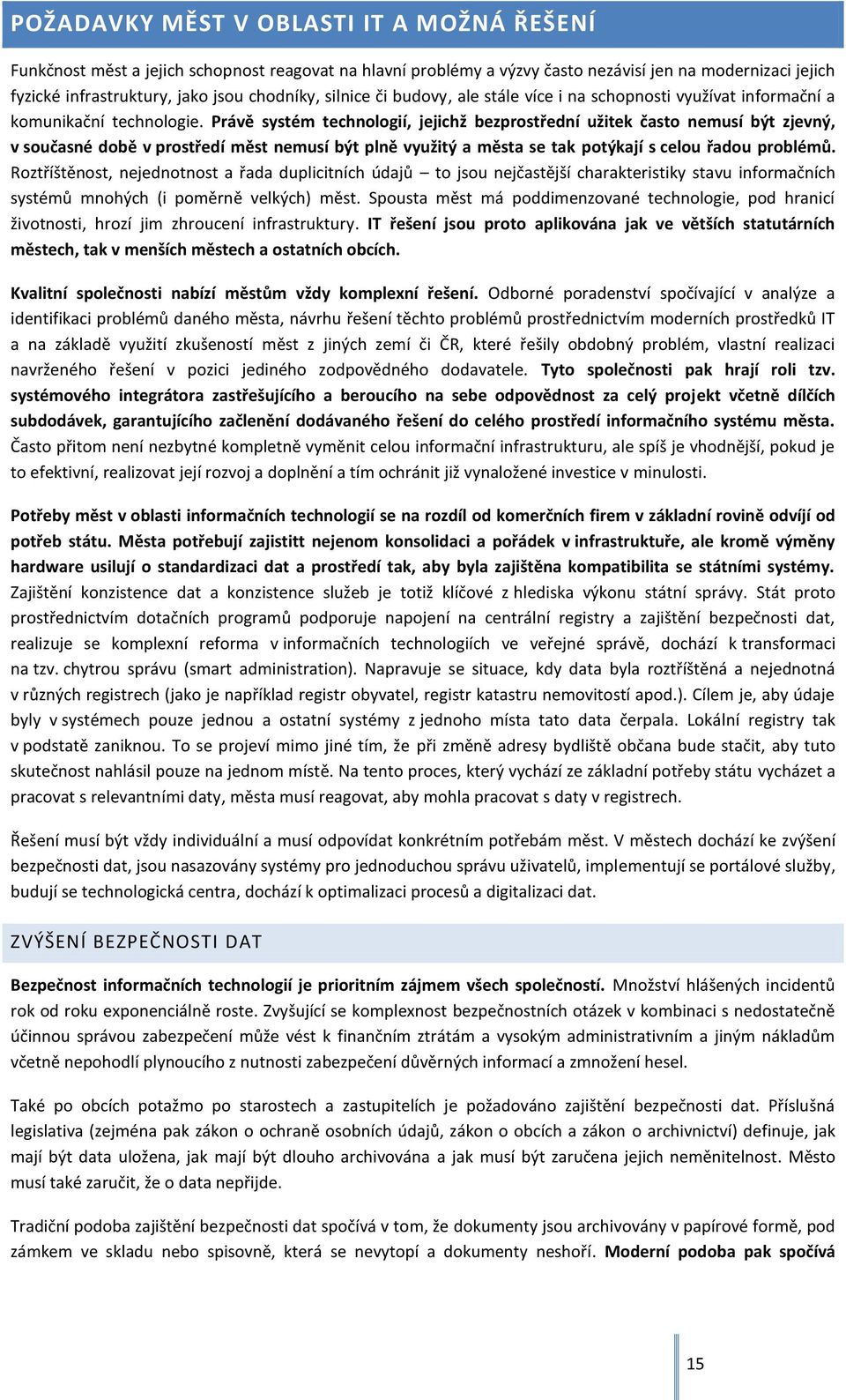 Právě systém technologií, jejichž bezprostřední užitek často nemusí být zjevný, v současné době v prostředí měst nemusí být plně využitý a města se tak potýkají s celou řadou problémů.