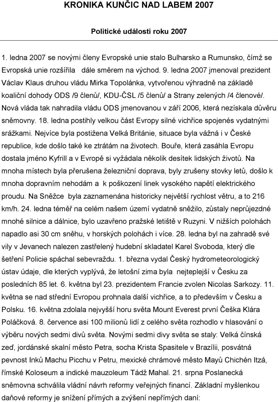 Nová vláda tak nahradila vládu ODS jmenovanou v září 2006, která nezískala důvěru sněmovny. 18. ledna postihly velkou část Evropy silné vichřice spojenés vydatnými sráţkami.